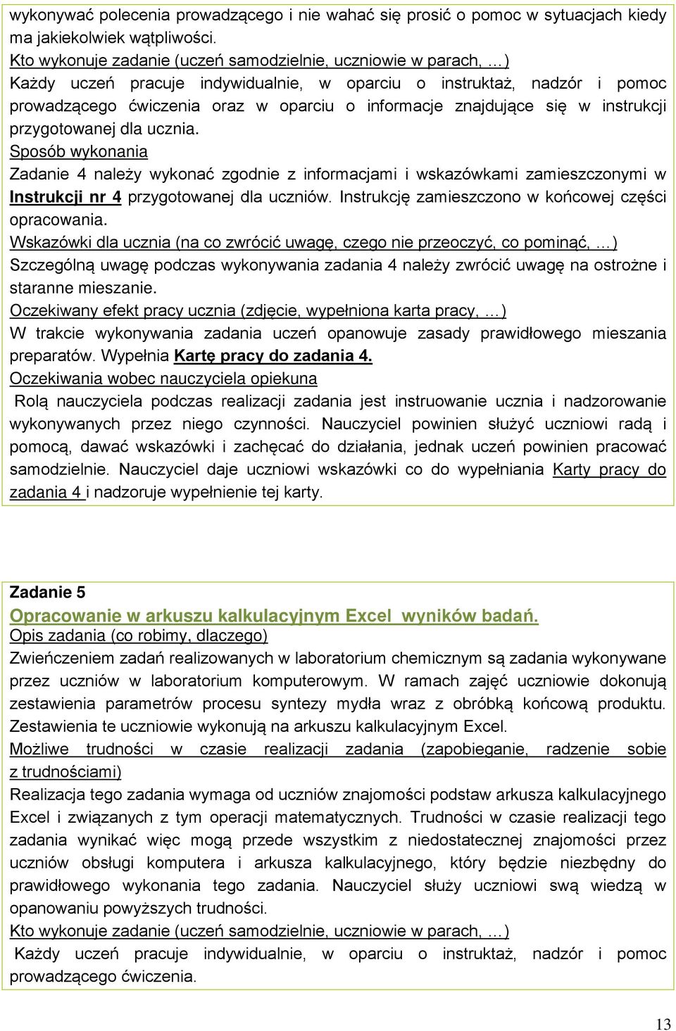 się w instrukcji przygotowanej dla ucznia. Sposób wykonania Zadanie 4 należy wykonać zgodnie z informacjami i wskazówkami zamieszczonymi w Instrukcji nr 4 przygotowanej dla uczniów.