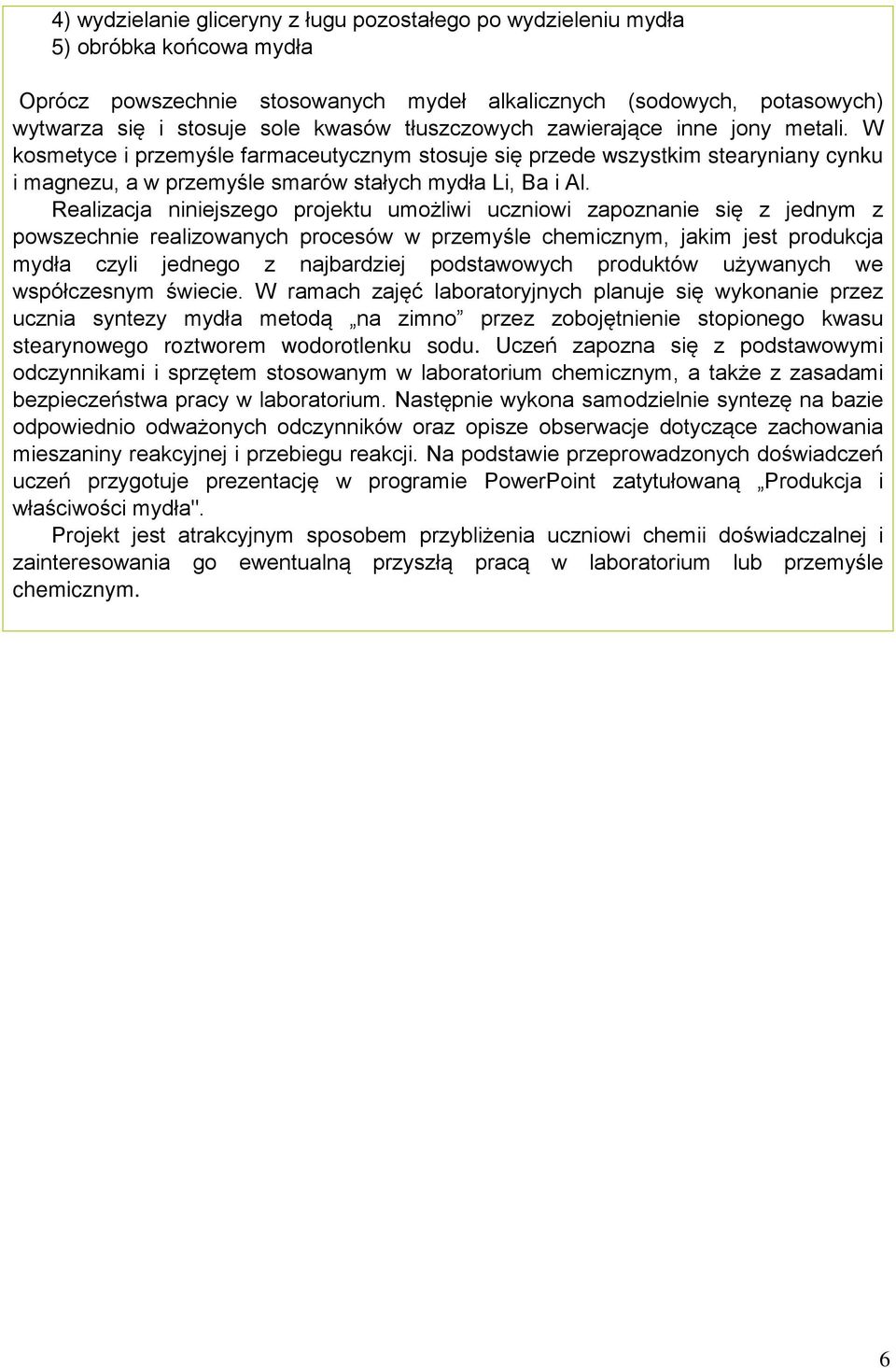 Realizacja niniejszego projektu umożliwi uczniowi zapoznanie się z jednym z powszechnie realizowanych procesów w przemyśle chemicznym, jakim jest produkcja mydła czyli jednego z najbardziej