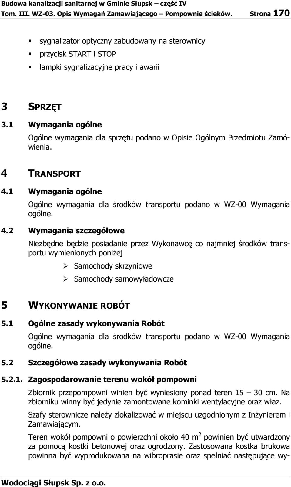 4.2 Wymagania szczegółowe Niezbędne będzie posiadanie przez Wykonawcę co najmniej środków transportu wymienionych poniŝej Samochody skrzyniowe Samochody samowyładowcze 5 WYKONYWANIE ROBÓT 5.