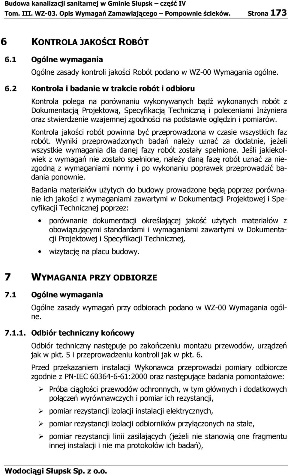 1 Ogólne wymagania Ogólne zasady kontroli jakości Robót podano w WZ-00 Wymagania ogólne. 6.