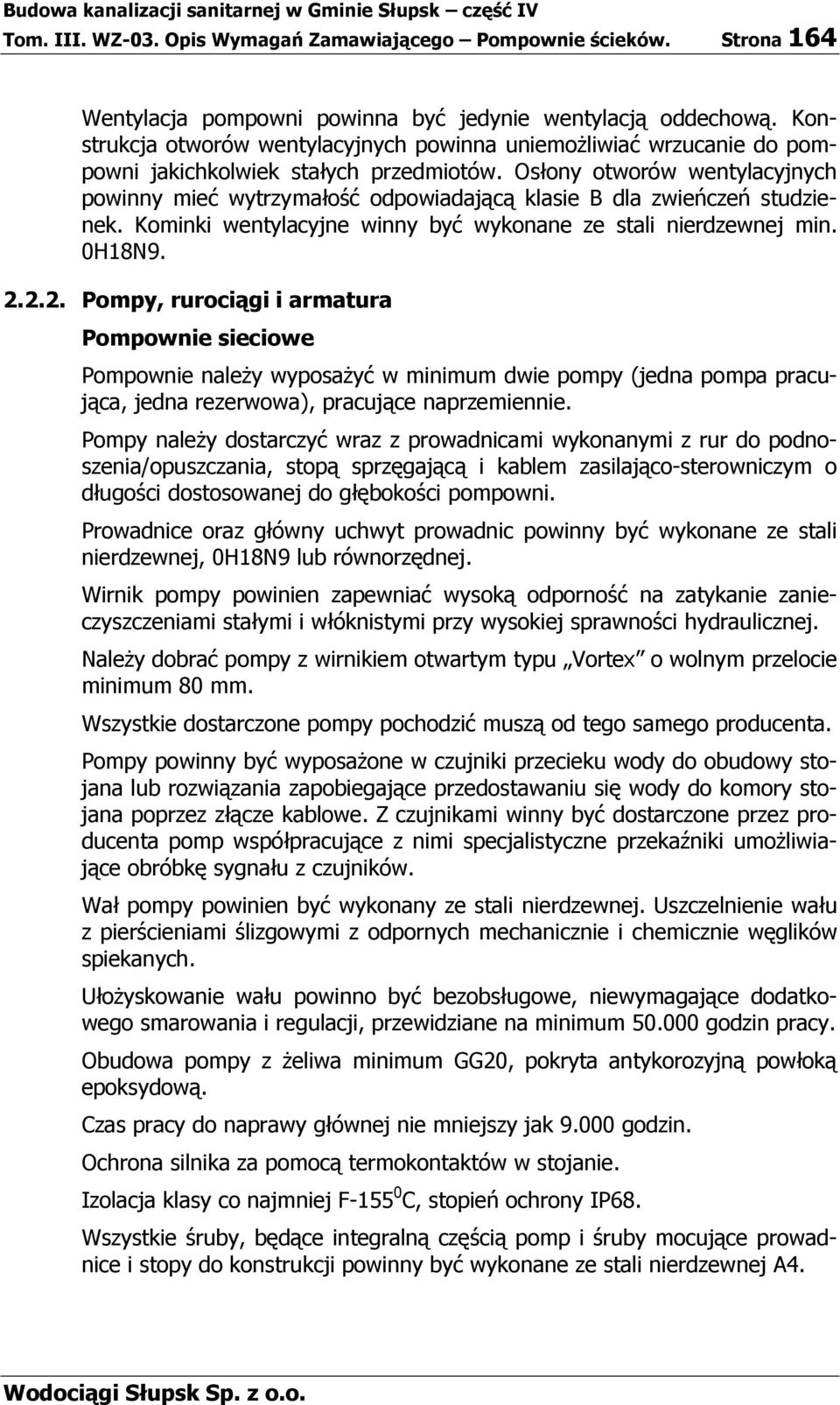 Osłony otworów wentylacyjnych powinny mieć wytrzymałość odpowiadającą klasie B dla zwieńczeń studzienek. Kominki wentylacyjne winny być wykonane ze stali nierdzewnej min. 0H18N9. 2.