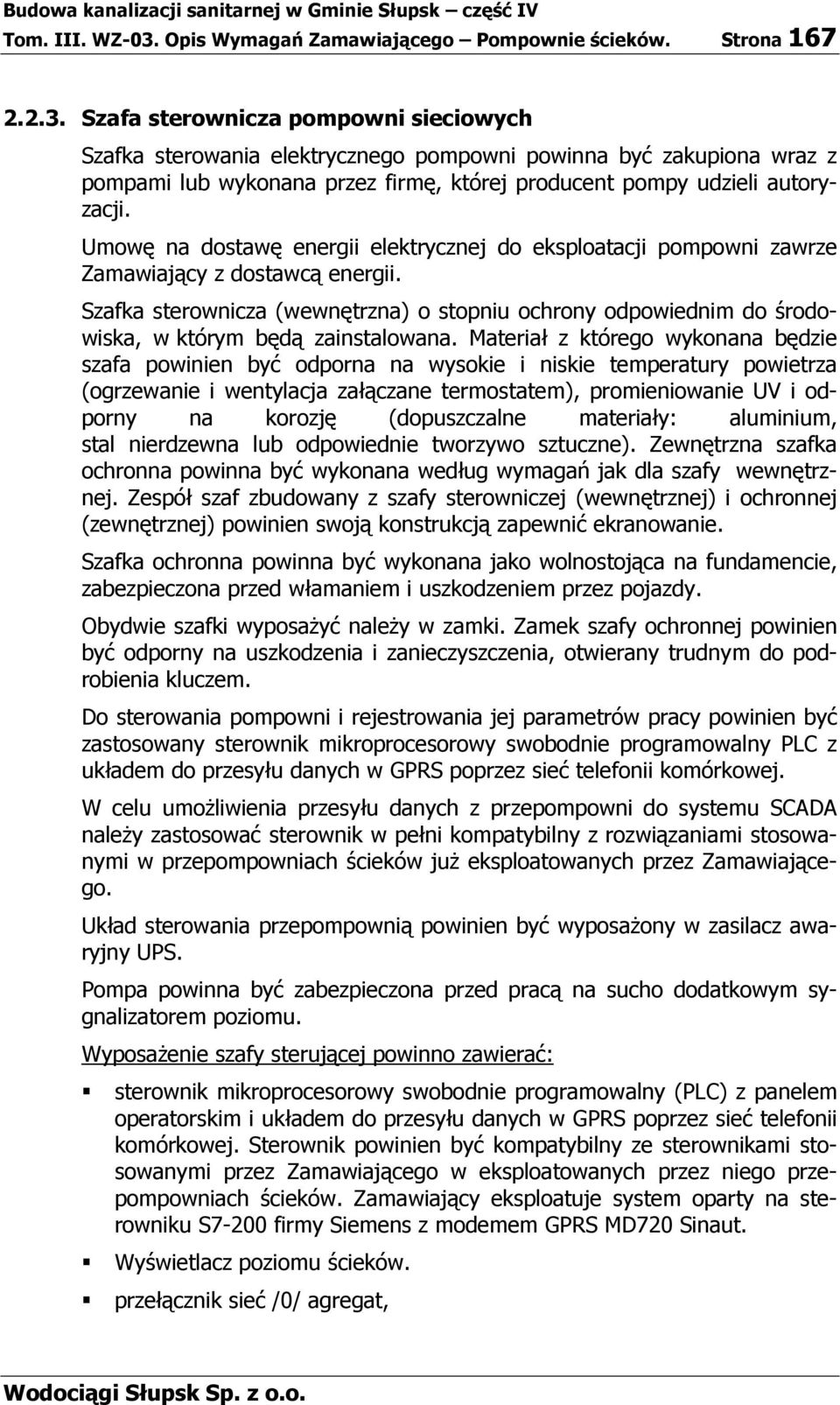 Szafa sterownicza pompowni sieciowych Szafka sterowania elektrycznego pompowni powinna być zakupiona wraz z pompami lub wykonana przez firmę, której producent pompy udzieli autoryzacji.