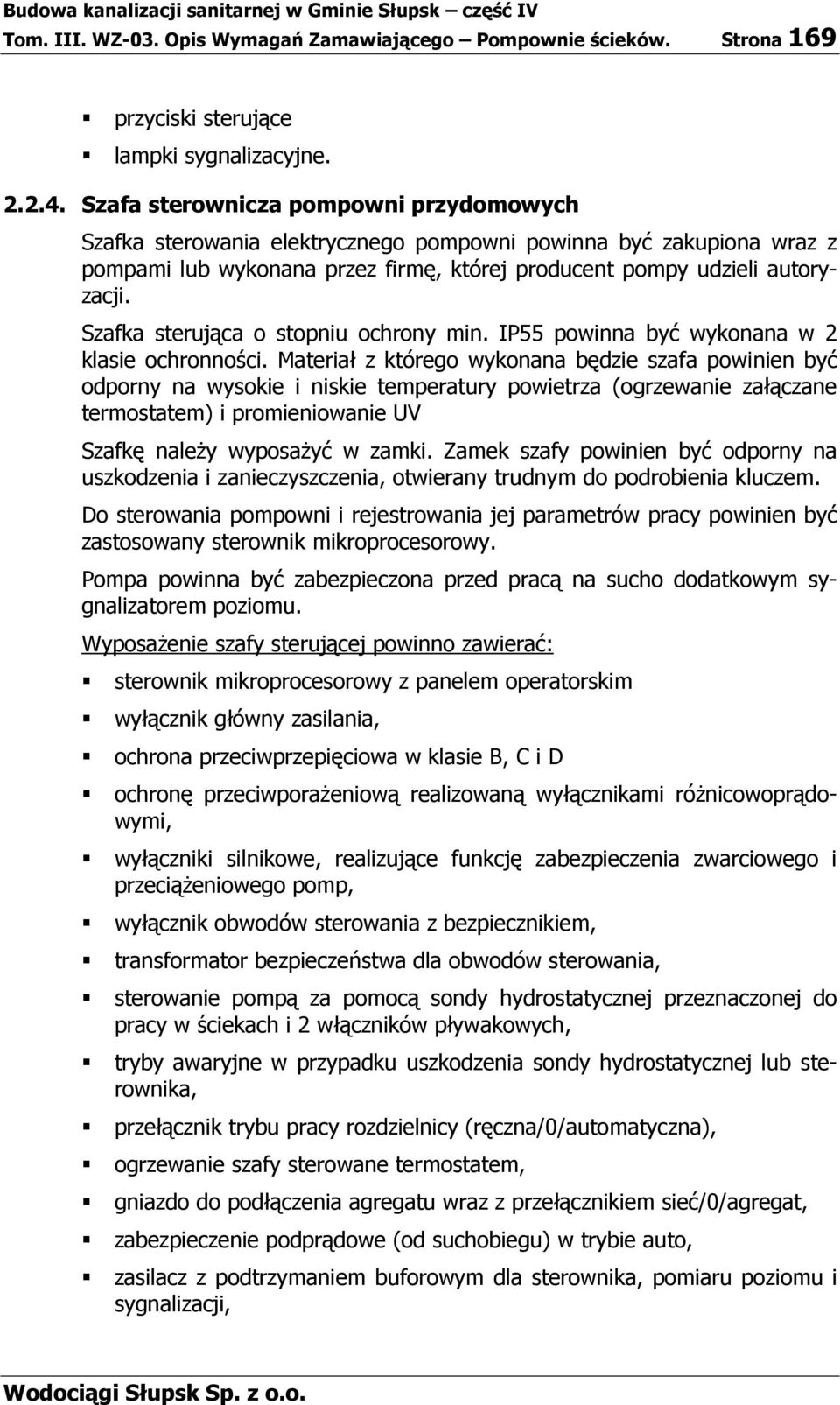 Szafka sterująca o stopniu ochrony min. IP55 powinna być wykonana w 2 klasie ochronności.