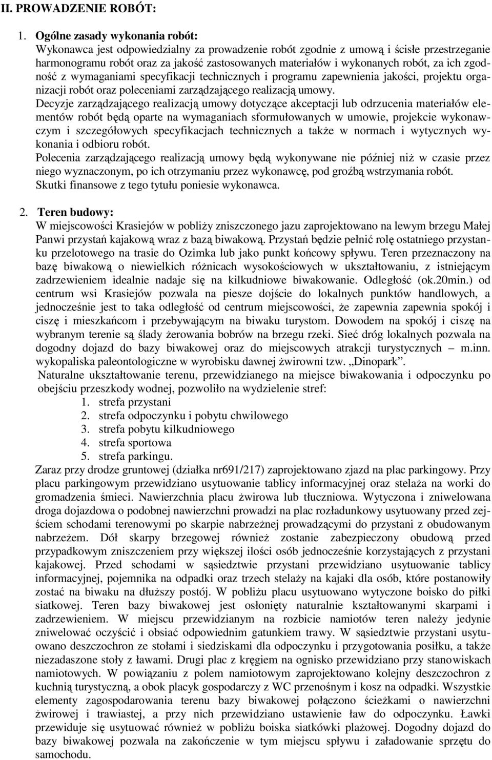 robót, za ich zgodność z wymaganiami specyfikacji technicznych i programu zapewnienia jakości, projektu organizacji robót oraz poleceniami zarządzającego realizacją umowy.