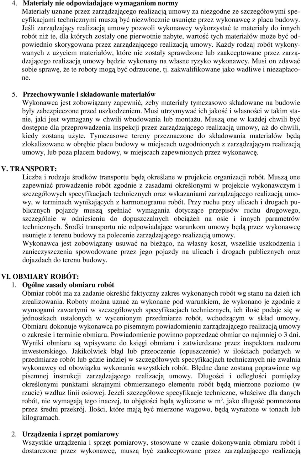 Jeśli zarządzający realizacją umowy pozwoli wykonawcy wykorzystać te materiały do innych robót niŝ te, dla których zostały one pierwotnie nabyte, wartość tych materiałów moŝe być odpowiednio