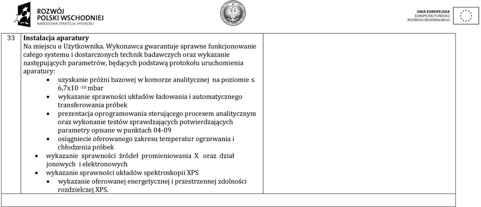 próżni bazowej w komorze analitycznej na poziomie 6,7x10-10 mbar wykazanie sprawności układów ładowania i automatycznego transferowania próbek prezentacja oprogramowania sterującego procesem