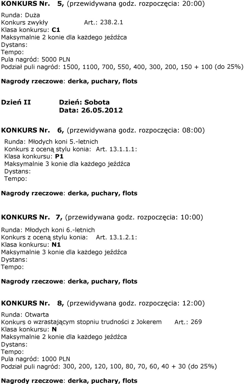 05.2012 KONKURS Nr. 6, (przewidywana godz. rozpoczęcia: 08:00) Runda: Młodych koni 5.-letnich Konkurs z oceną stylu konia: Art. 13.1.1.1: Klasa konkursu: P1 KONKURS Nr. 7, (przewidywana godz.