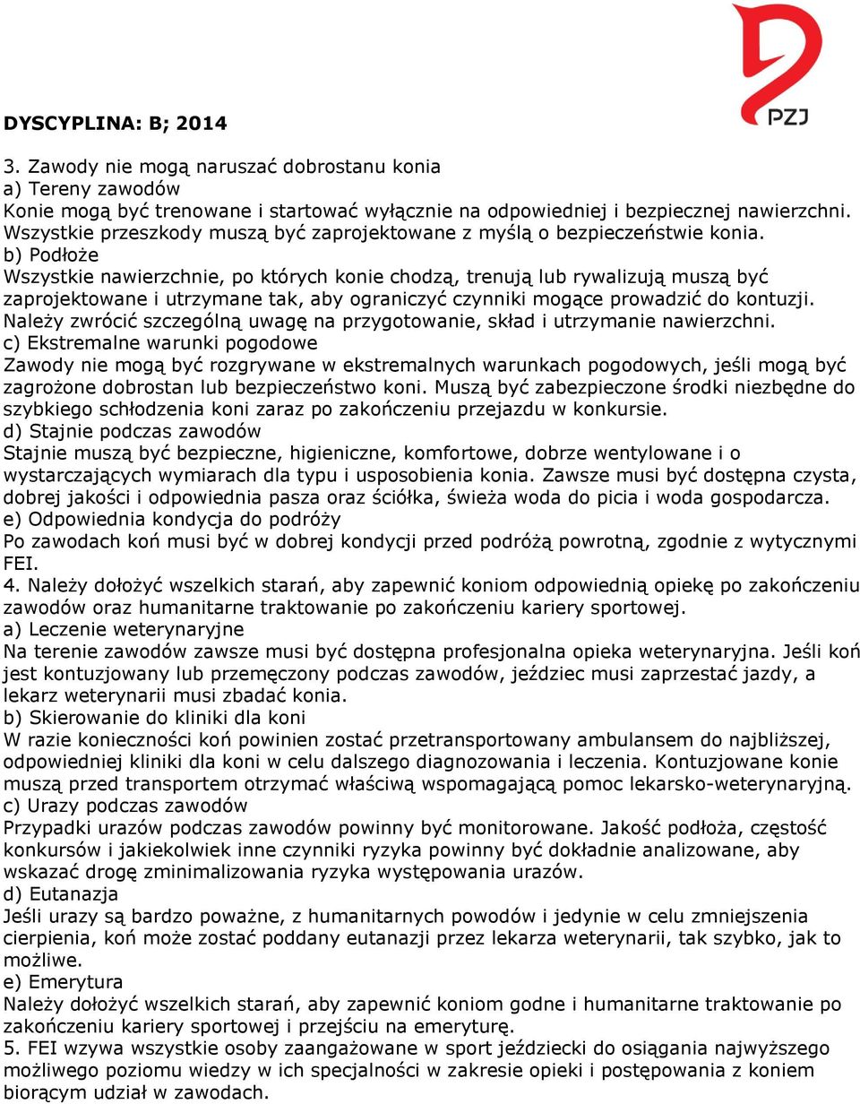 b) Podłoże Wszystkie nawierzchnie, po których konie chodzą, trenują lub rywalizują muszą być zaprojektowane i utrzymane tak, aby ograniczyć czynniki mogące prowadzić do kontuzji.