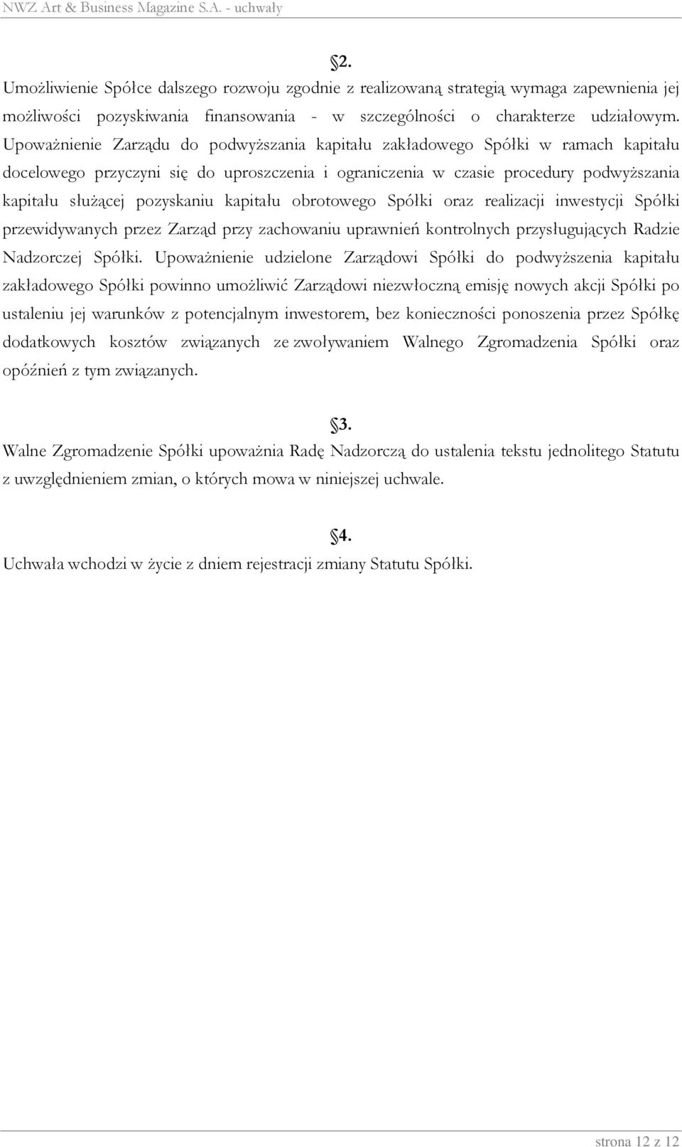 kapitału obrotowego Spółki oraz realizacji inwestycji Spółki przewidywanych przez Zarząd przy zachowaniu uprawnień kontrolnych przysługujących Radzie Nadzorczej Spółki.