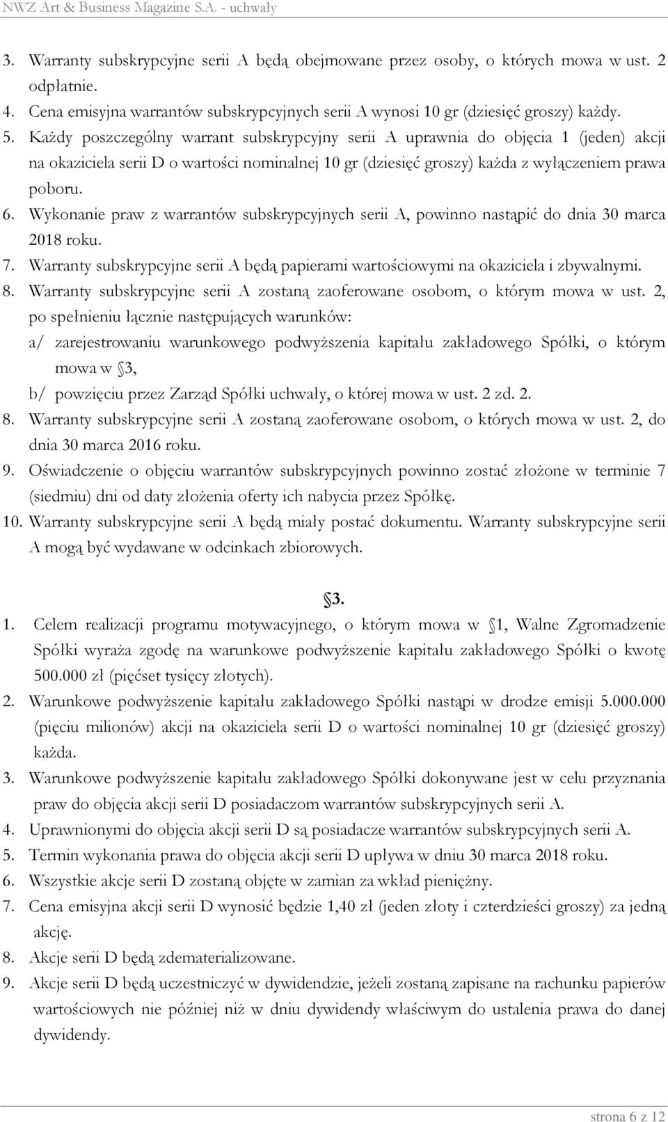 Wykonanie praw z warrantów subskrypcyjnych serii A, powinno nastąpić do dnia 30 marca 2018 roku. 7. Warranty subskrypcyjne serii A będą papierami wartościowymi na okaziciela i zbywalnymi. 8.