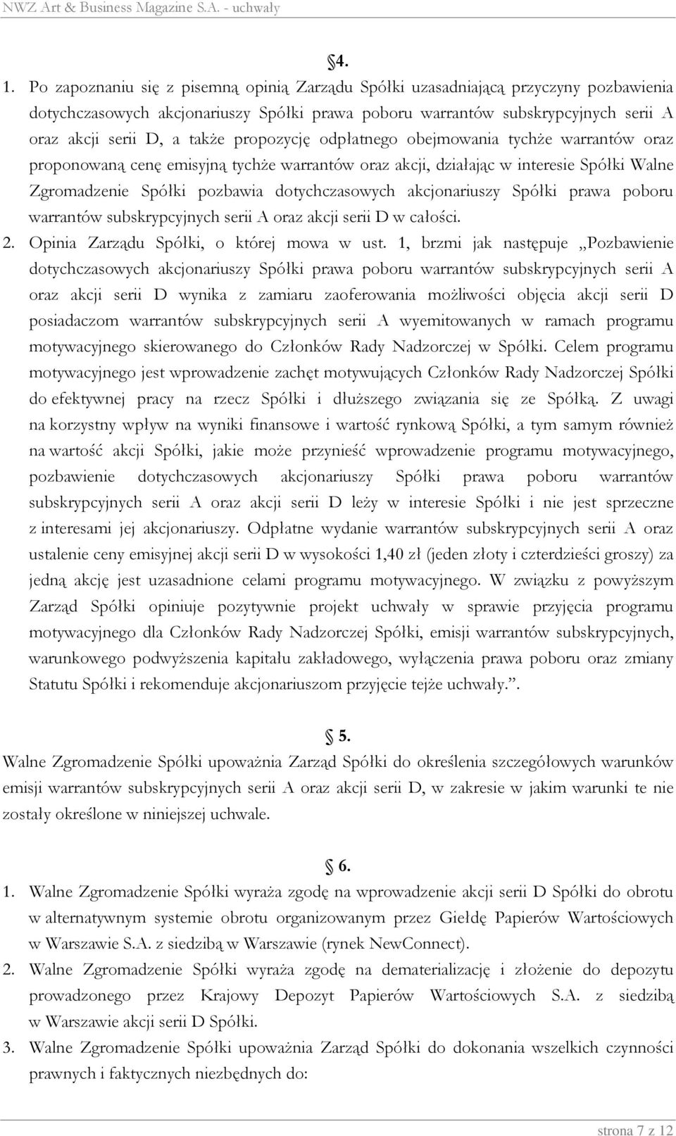 akcjonariuszy Spółki prawa poboru warrantów subskrypcyjnych serii A oraz akcji serii D w całości. 2. Opinia Zarządu Spółki, o której mowa w ust.