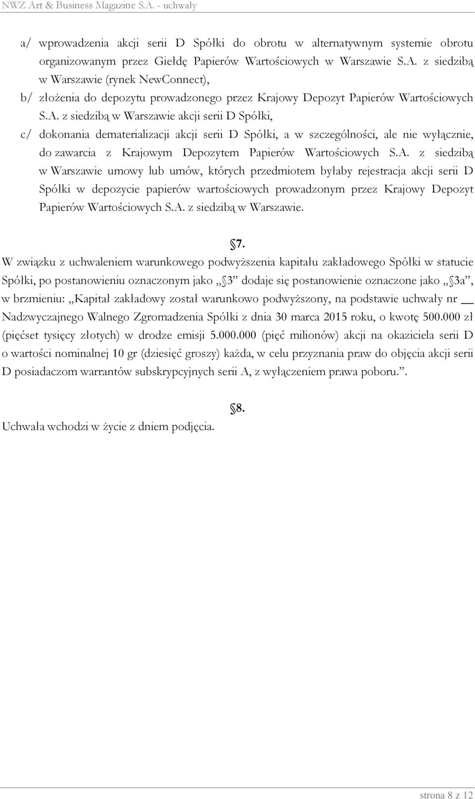 z siedzibą w Warszawie akcji serii D Spółki, c/ dokonania dematerializacji akcji serii D Spółki, a w szczególności, ale nie wyłącznie, do zawarcia z Krajowym Depozytem Papierów Wartościowych S.A.