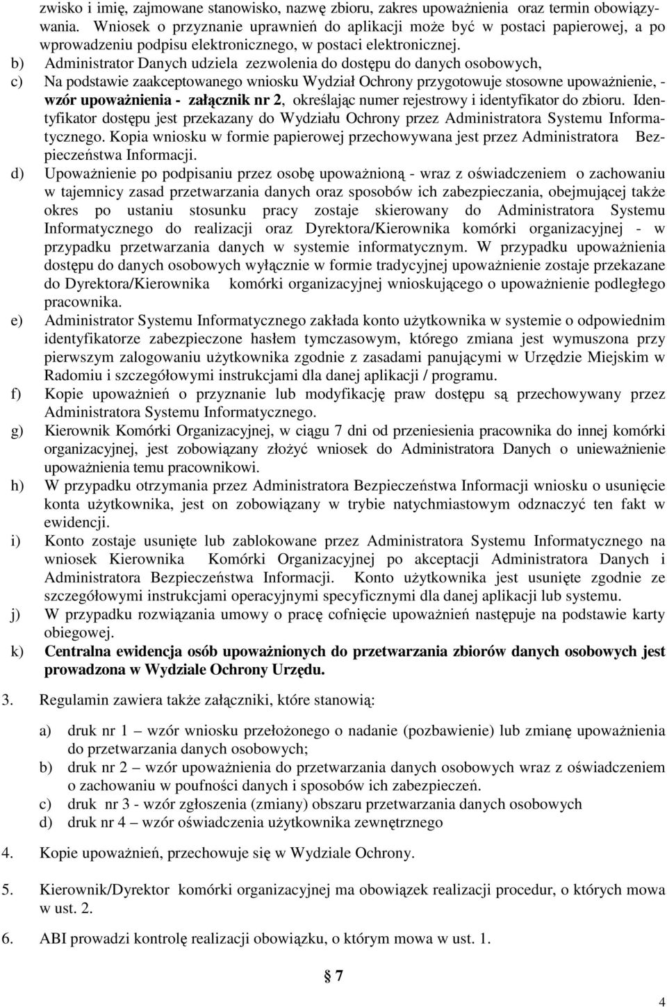 b) Administrator Danych udziela zezwolenia do dostępu do danych osobowych, c) Na podstawie zaakceptowanego wniosku Wydział Ochrony przygotowuje stosowne upowaŝnienie, - wzór upowaŝnienia - załącznik