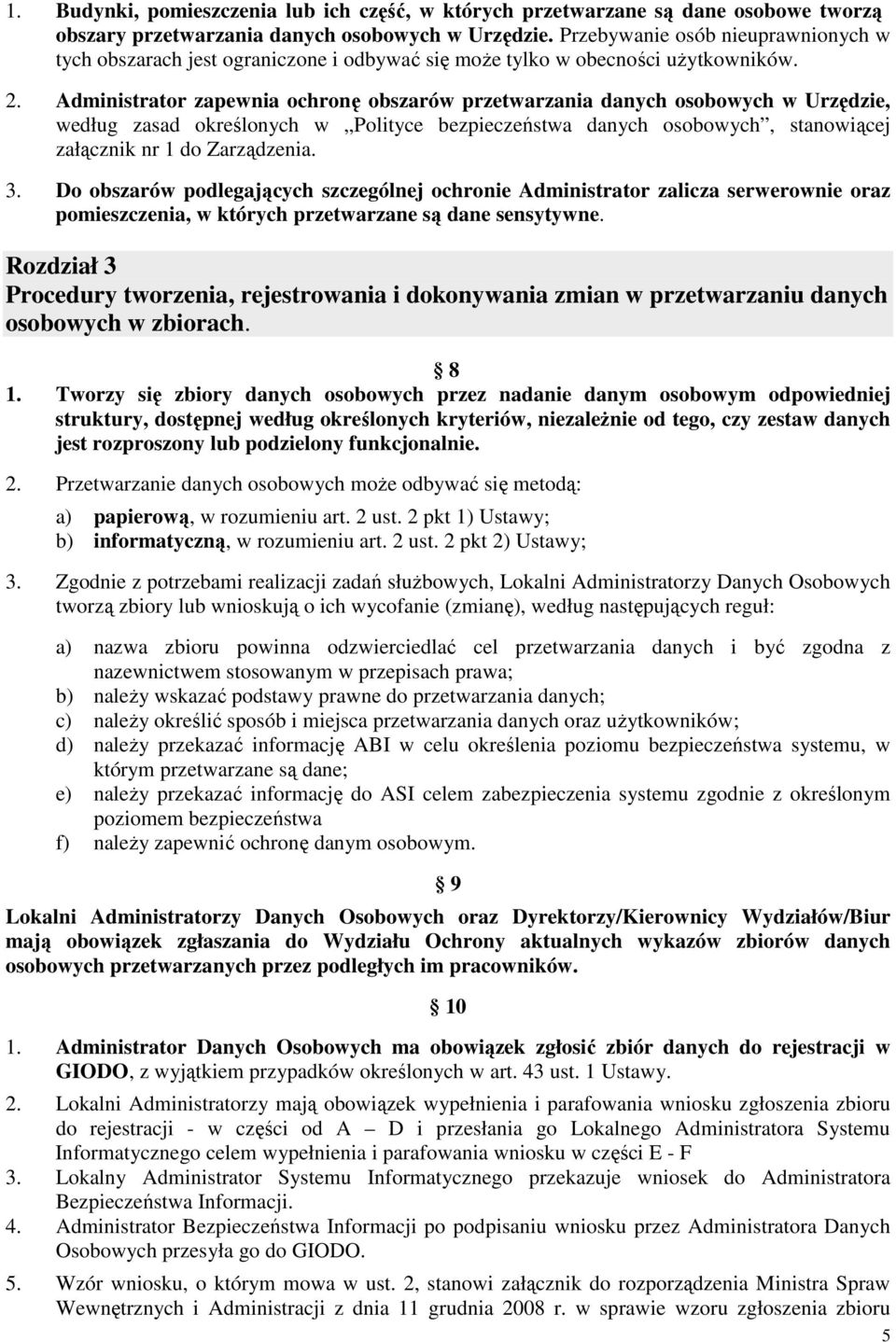 Administrator zapewnia ochronę obszarów przetwarzania danych osobowych w Urzędzie, według zasad określonych w Polityce bezpieczeństwa danych osobowych, stanowiącej załącznik nr 1 do Zarządzenia. 3.