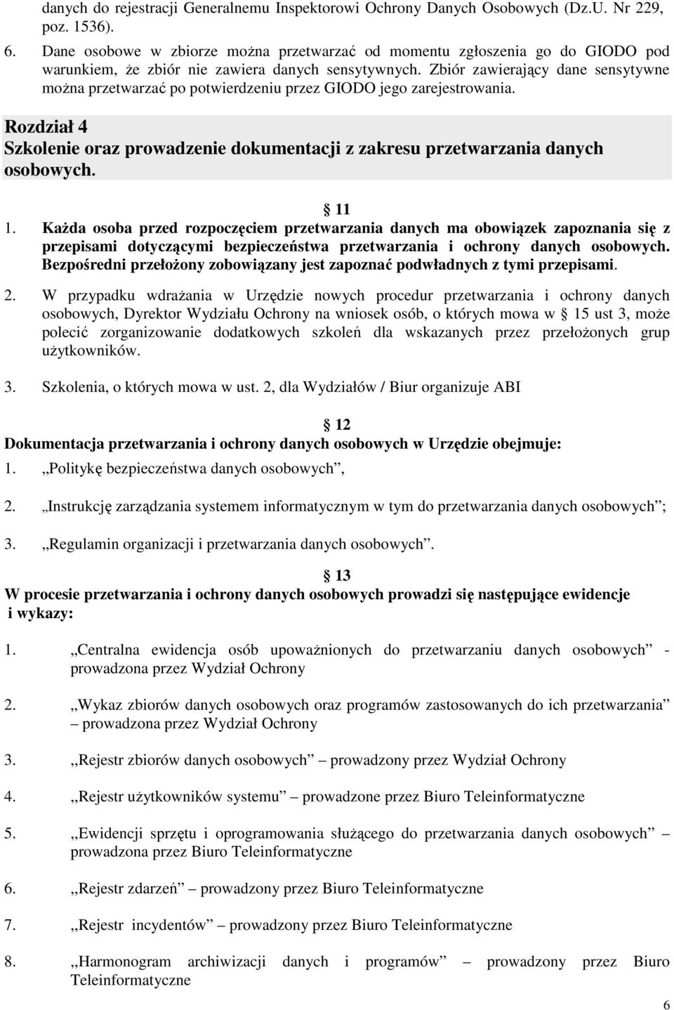 Zbiór zawierający dane sensytywne moŝna przetwarzać po potwierdzeniu przez GIODO jego zarejestrowania. Rozdział 4 Szkolenie oraz prowadzenie dokumentacji z zakresu przetwarzania danych osobowych.