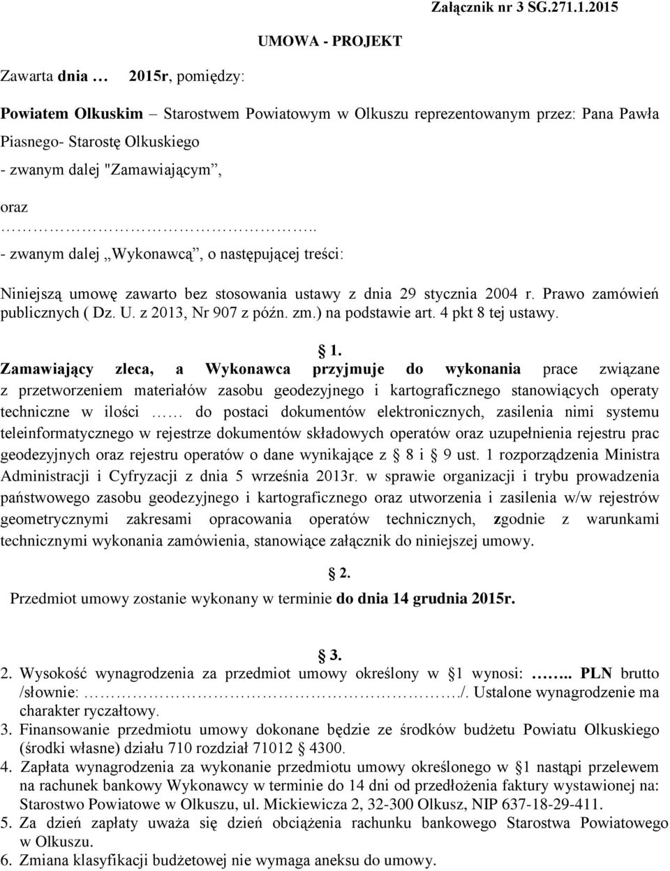 oraz.. - zwanym dalej Wykonawcą, o następującej treści: Niniejszą umowę zawarto bez stosowania ustawy z dnia 29 stycznia 2004 r. Prawo zamówień publicznych ( Dz. U. z 2013, Nr 907 z późn. zm.