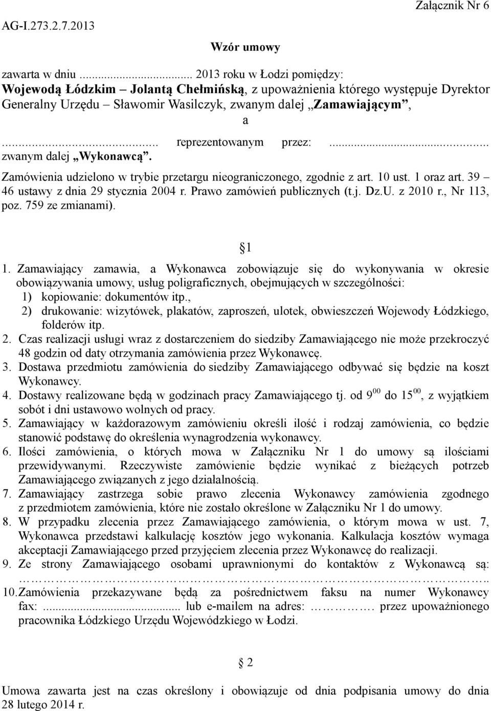 .. zwanym dalej Wykonawcą. Zamówienia udzielono w trybie przetargu nieograniczonego, zgodnie z art. 10 ust. 1 oraz art. 39 46 ustawy z dnia 29 stycznia 2004 r. Prawo zamówień publicznych (t.j. Dz.U.