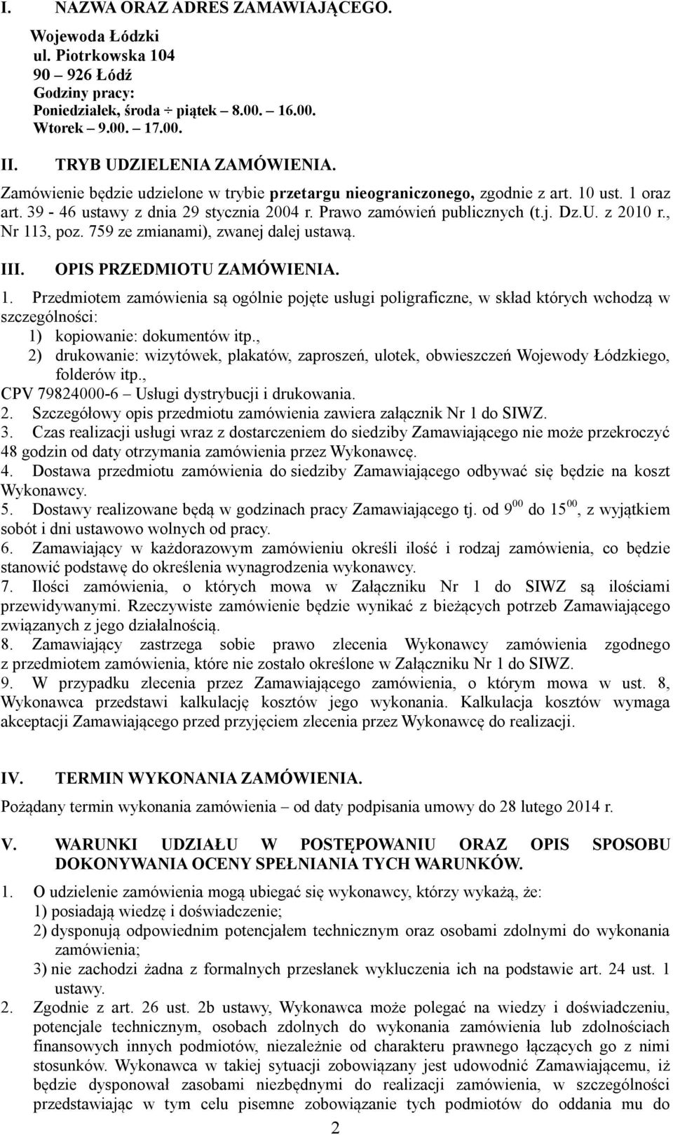 , Nr 113, poz. 759 ze zmianami), zwanej dalej ustawą. III. OPIS PRZEDMIOTU ZAMÓWIENIA. 1. Przedmiotem zamówienia są ogólnie pojęte usługi poligraficzne, w skład których wchodzą w szczególności: 1) kopiowanie: dokumentów itp.