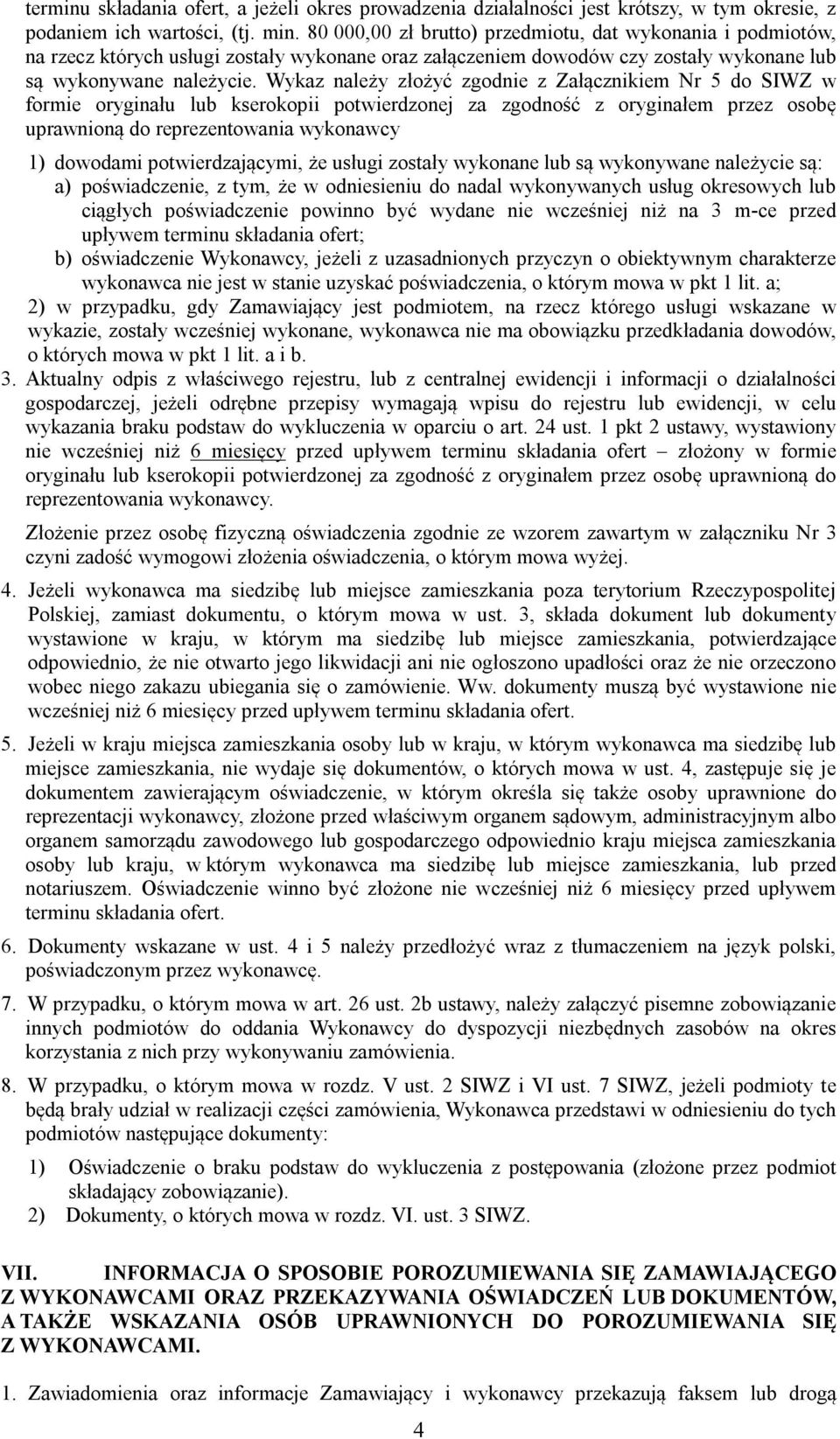 Wykaz należy złożyć zgodnie z Załącznikiem Nr 5 do SIWZ w formie oryginału lub kserokopii potwierdzonej za zgodność z oryginałem przez osobę uprawnioną do reprezentowania wykonawcy 1) dowodami