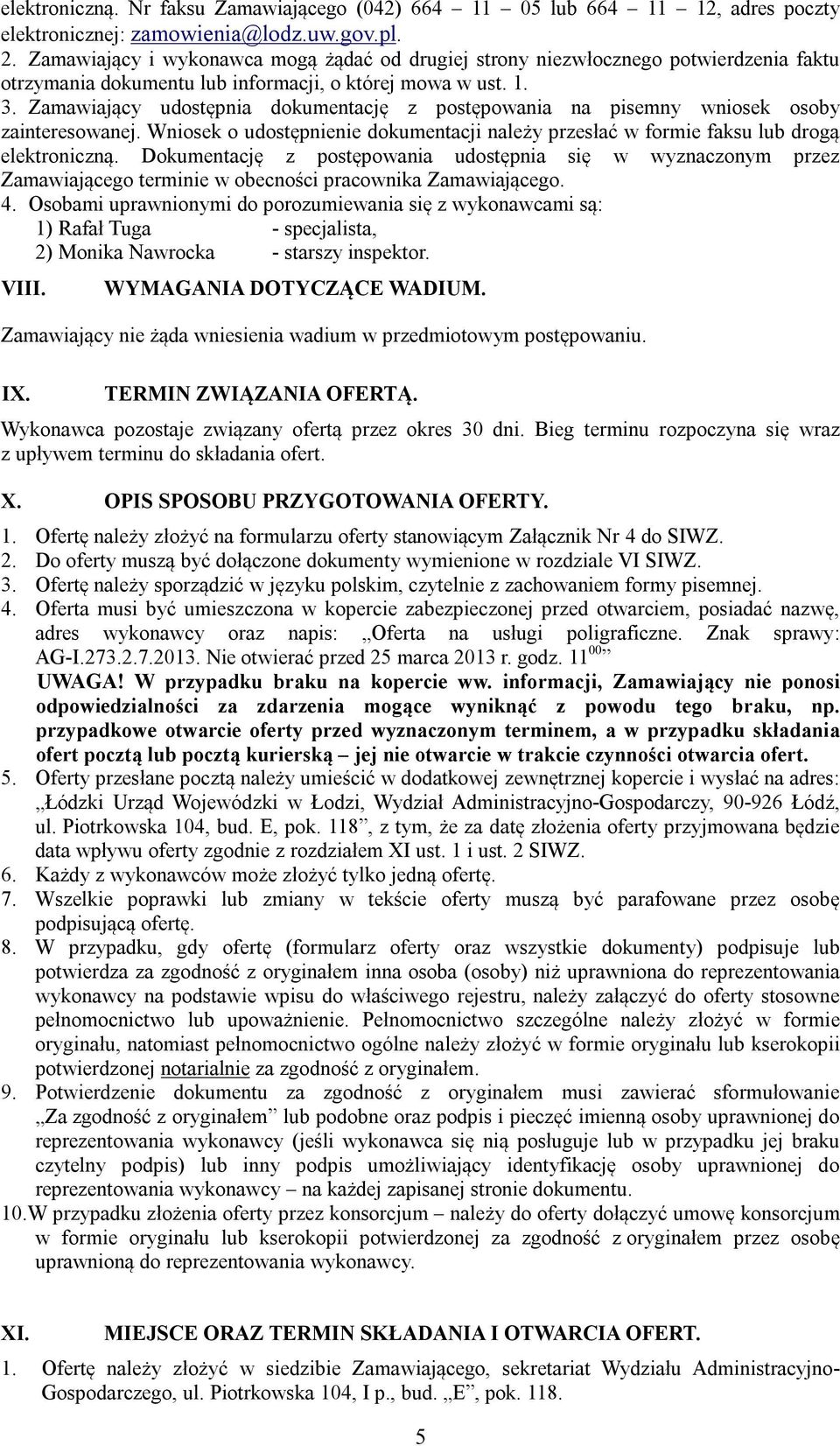 Zamawiający udostępnia dokumentację z postępowania na pisemny wniosek osoby zainteresowanej. Wniosek o udostępnienie dokumentacji należy przesłać w formie faksu lub drogą elektroniczną.