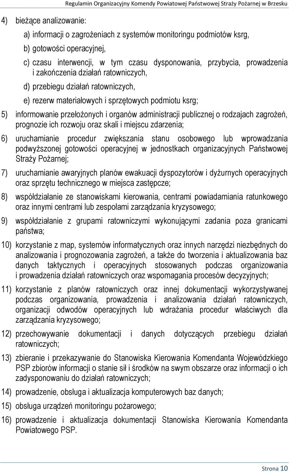 informowanie przełożonych i organów administracji publicznej o rodzajach zagrożeń, prognozie ich rozwoju oraz skali i miejscu zdarzenia; 6) uruchamianie procedur zwiększania stanu osobowego lub