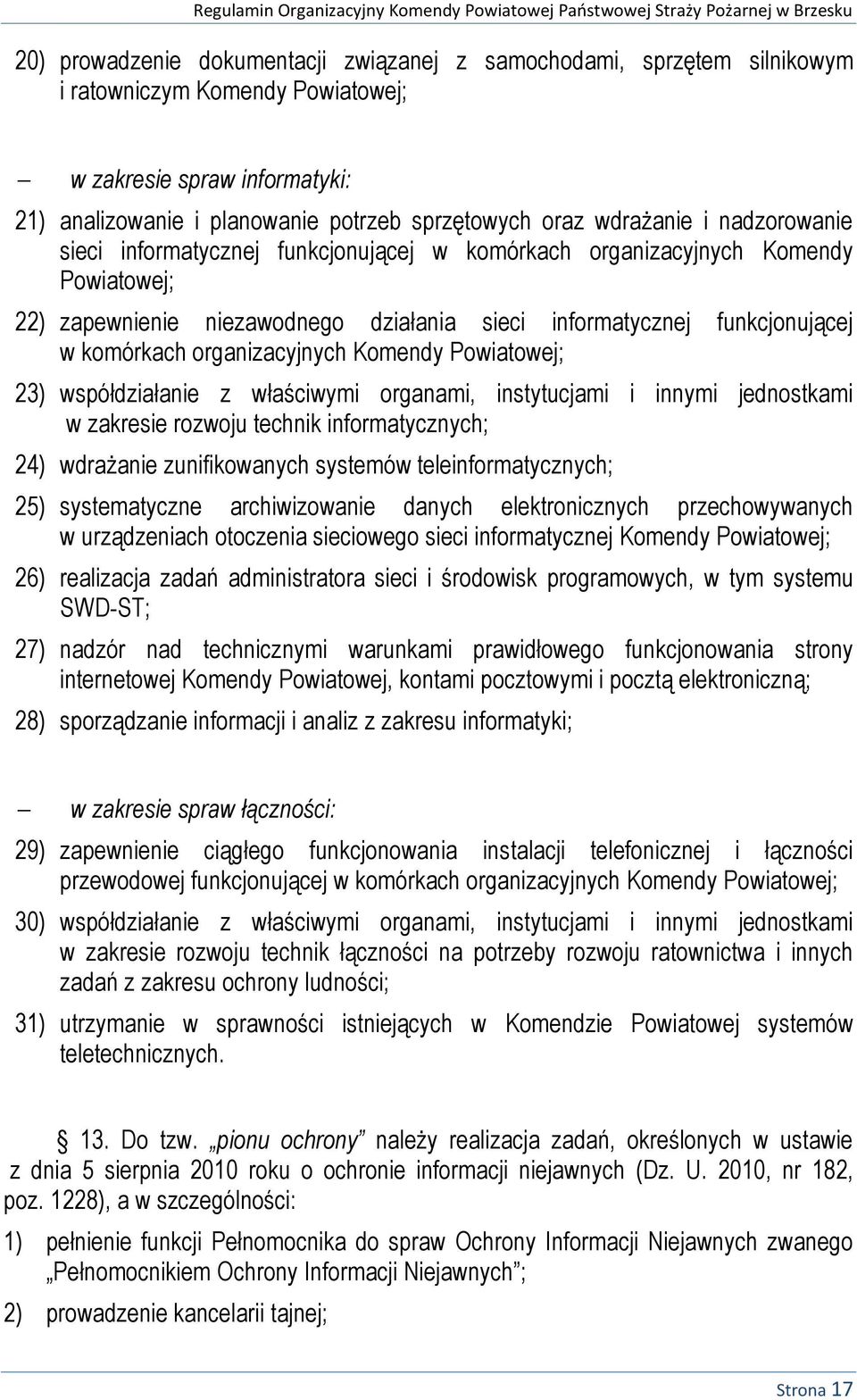 organizacyjnych Komendy Powiatowej; 23) współdziałanie z właściwymi organami, instytucjami i innymi jednostkami w zakresie rozwoju technik informatycznych; 24) wdrażanie zunifikowanych systemów