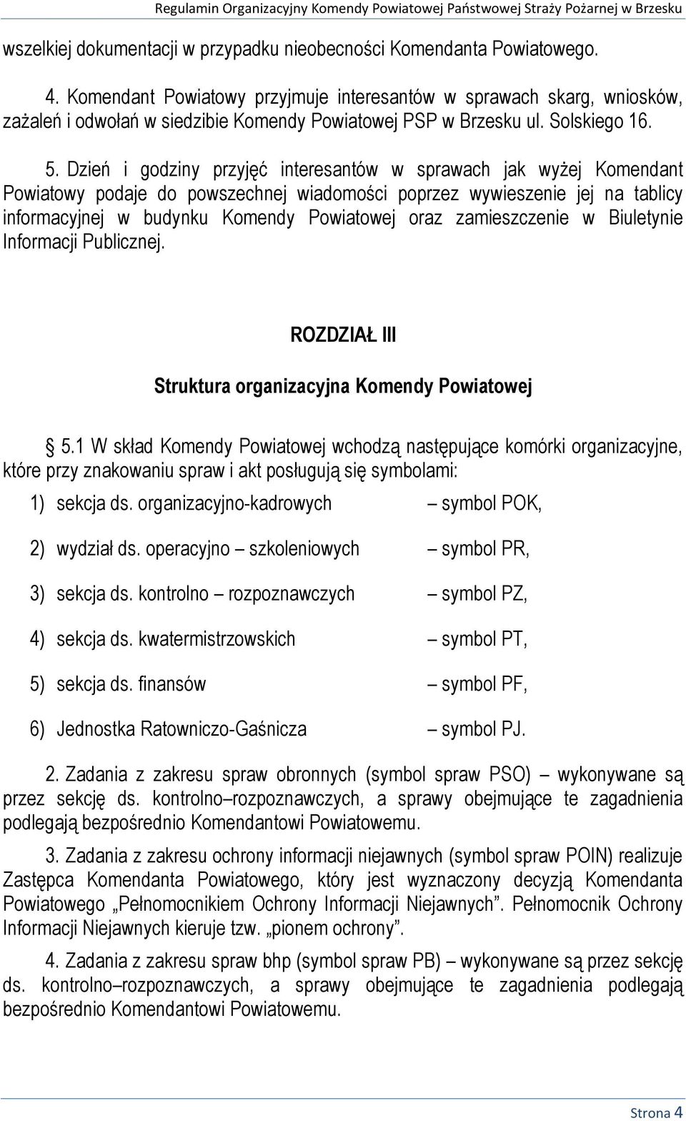 Dzień i godziny przyjęć interesantów w sprawach jak wyżej Komendant Powiatowy podaje do powszechnej wiadomości poprzez wywieszenie jej na tablicy informacyjnej w budynku Komendy Powiatowej oraz