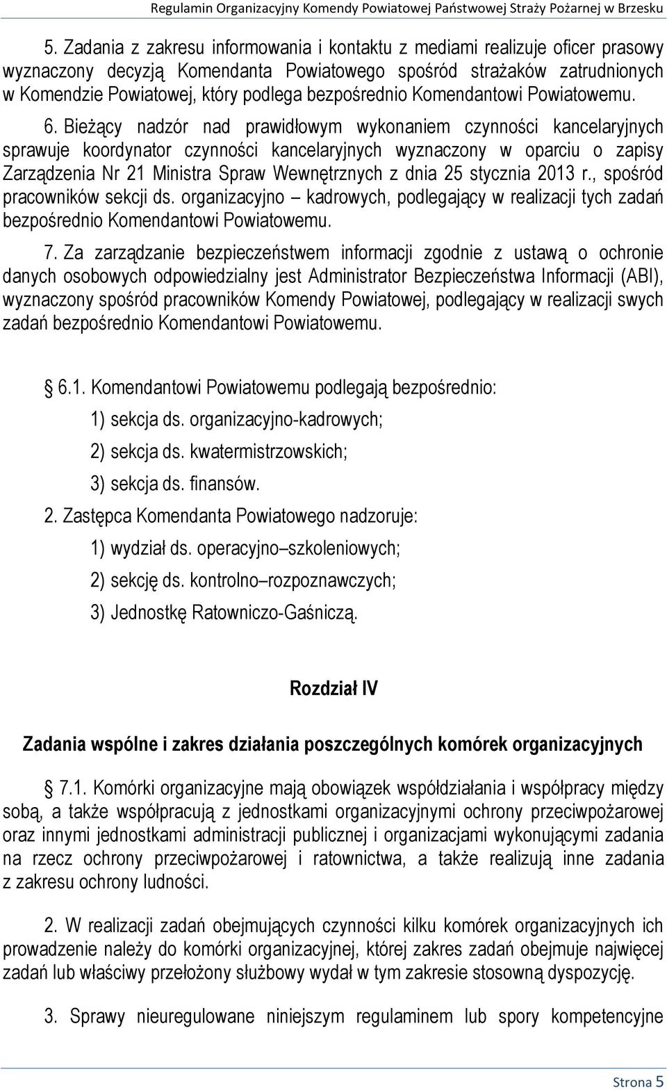 Bieżący nadzór nad prawidłowym wykonaniem czynności kancelaryjnych sprawuje koordynator czynności kancelaryjnych wyznaczony w oparciu o zapisy Zarządzenia Nr 21 Ministra Spraw Wewnętrznych z dnia 25