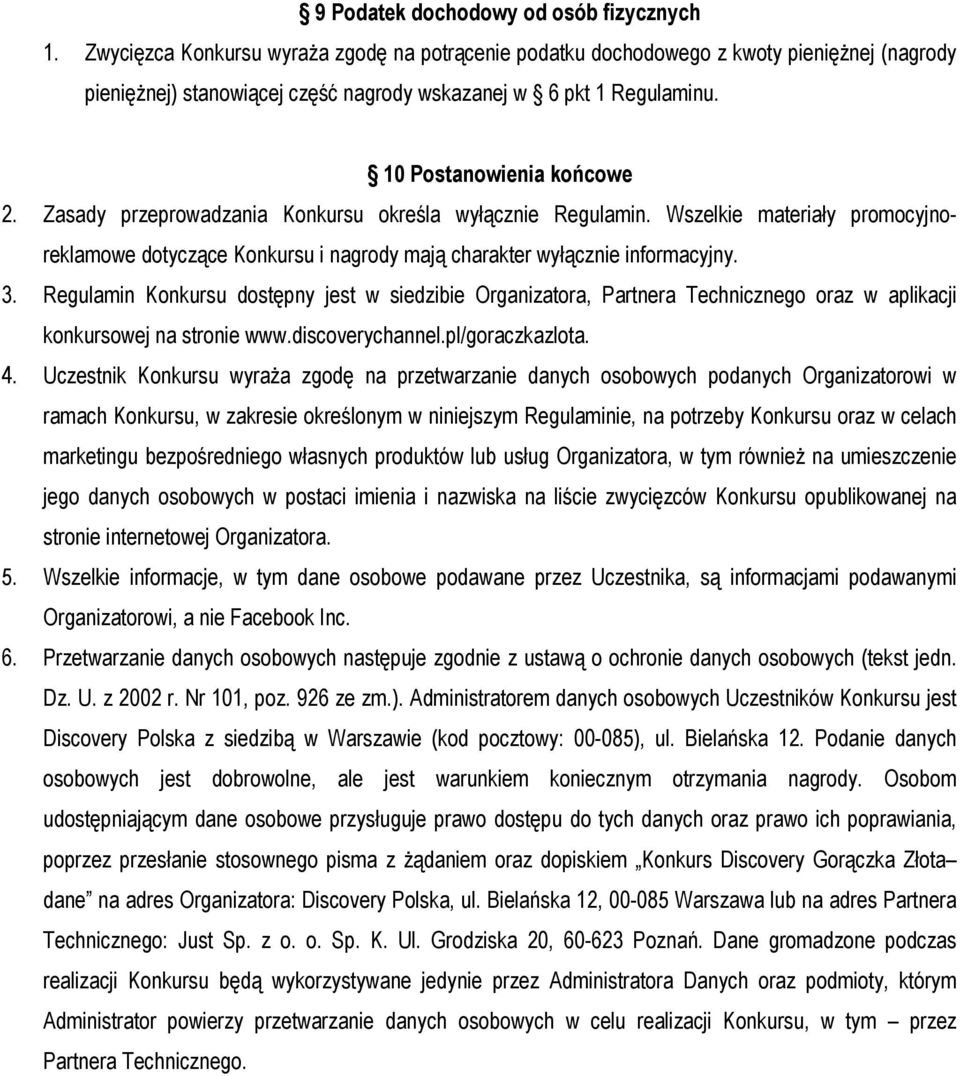 Zasady przeprowadzania Konkursu określa wyłącznie Regulamin. Wszelkie materiały promocyjnoreklamowe dotyczące Konkursu i nagrody mają charakter wyłącznie informacyjny. 3.