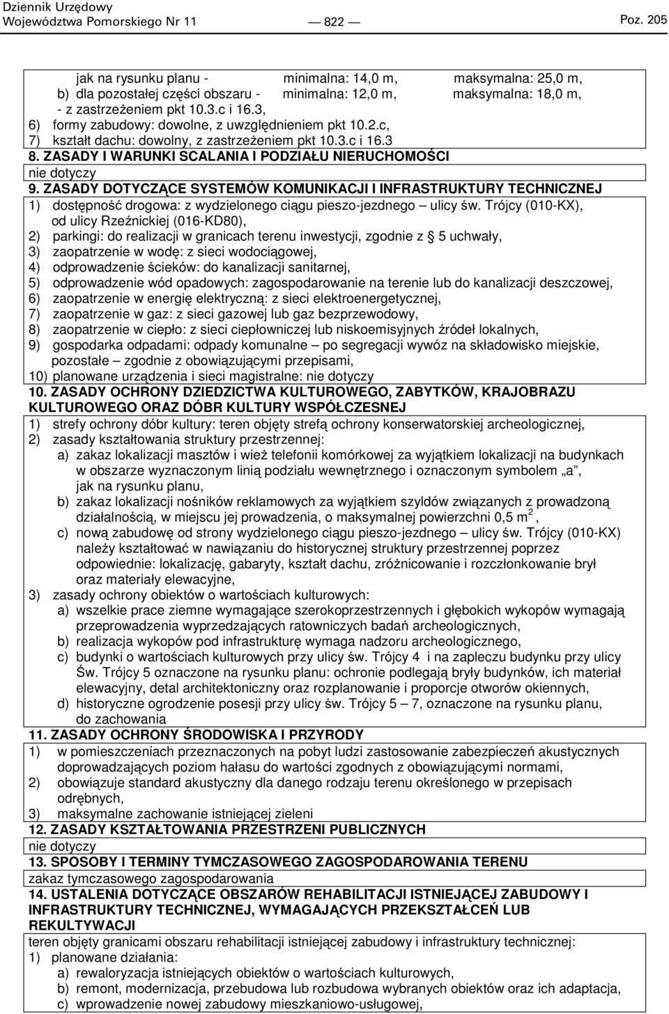 3, 6) formy zabudowy: dowolne, z uwzględnieniem pkt 10.2.c, 7) kształt dachu: dowolny, z zastrzeżeniem pkt 10.3.c i 16.3 8. ZASADY I WARUNKI SCALANIA I PODZIAŁU NIERUCHOMOŚCI 9.