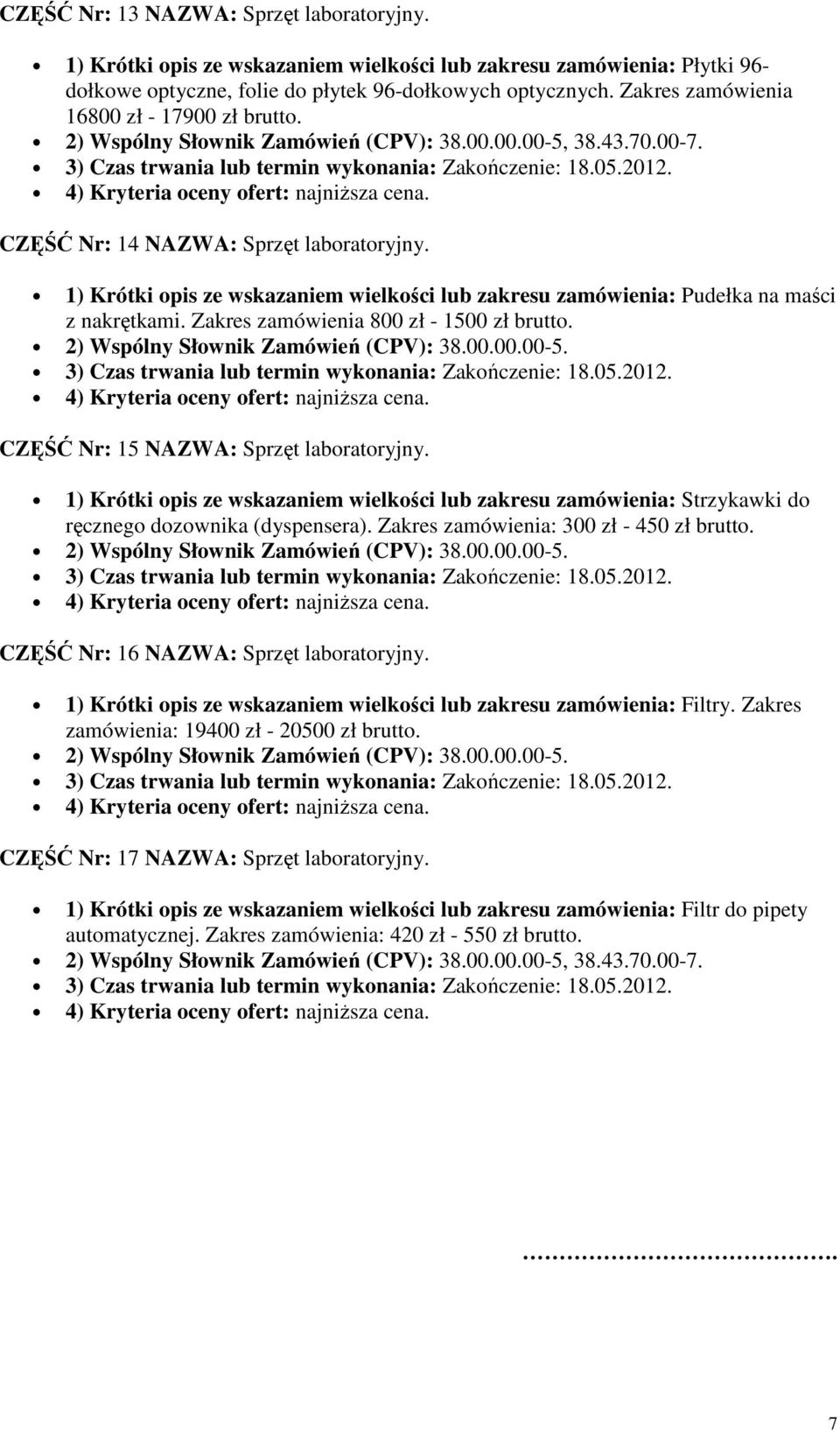 Zakres zamówienia 800 zł - 1500 zł brutto. CZĘŚĆ Nr: 15 NAZWA: Sprzęt laboratoryjny. 1) Krótki opis ze wskazaniem wielkości lub zakresu zamówienia: Strzykawki do ręcznego dozownika (dyspensera).