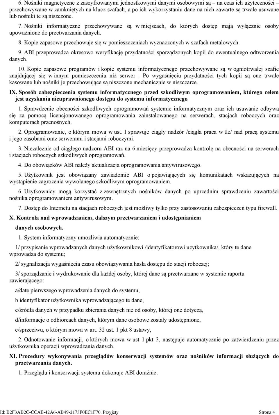 Kopie zapasowe przechowuje się w pomieszczeniach wyznaczonych w szafach metalowych. 9. ABI przeprowadza okresowo weryfikację przydatności sporządzonych kopii do ewentualnego odtworzenia danych. 10.