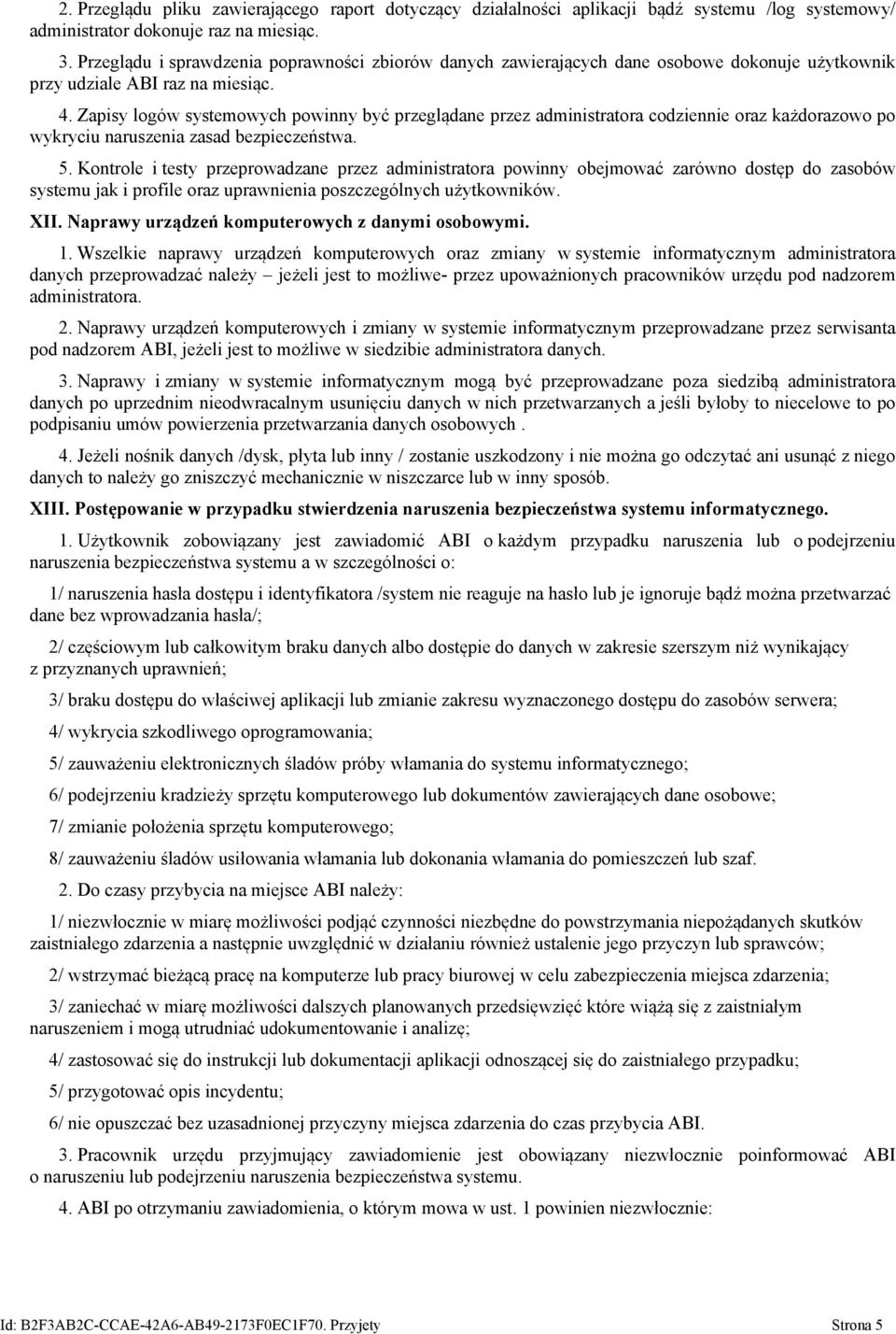 Zapisy logów systemowych powinny być przeglądane przez administratora codziennie oraz każdorazowo po wykryciu naruszenia zasad bezpieczeństwa. 5.