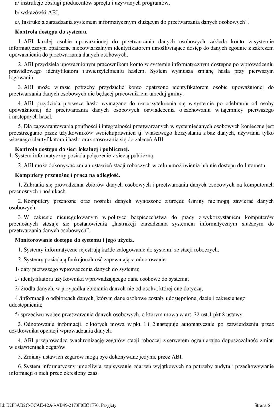 ABI każdej osobie upoważnionej do przetwarzania danych osobowych zakłada konto w systemie informatycznym opatrzone niepowtarzalnym identyfikatorem umożliwiające dostęp do danych zgodnie z zakresem