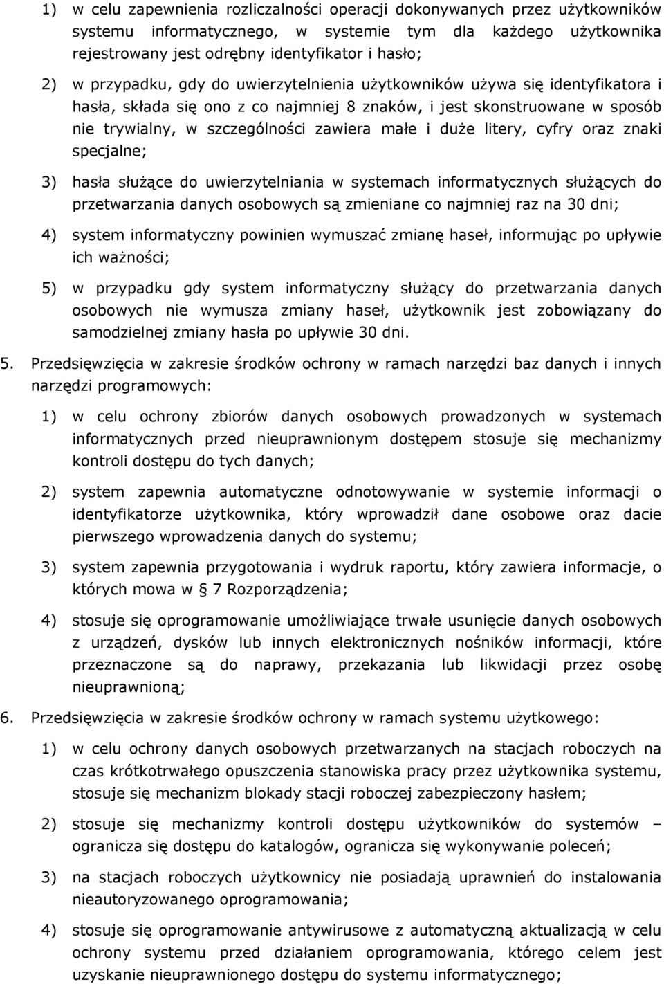 duże litery, cyfry oraz znaki specjalne; 3) hasła służące do uwierzytelniania w systemach informatycznych służących do przetwarzania danych osobowych są zmieniane co najmniej raz na 30 dni; 4) system