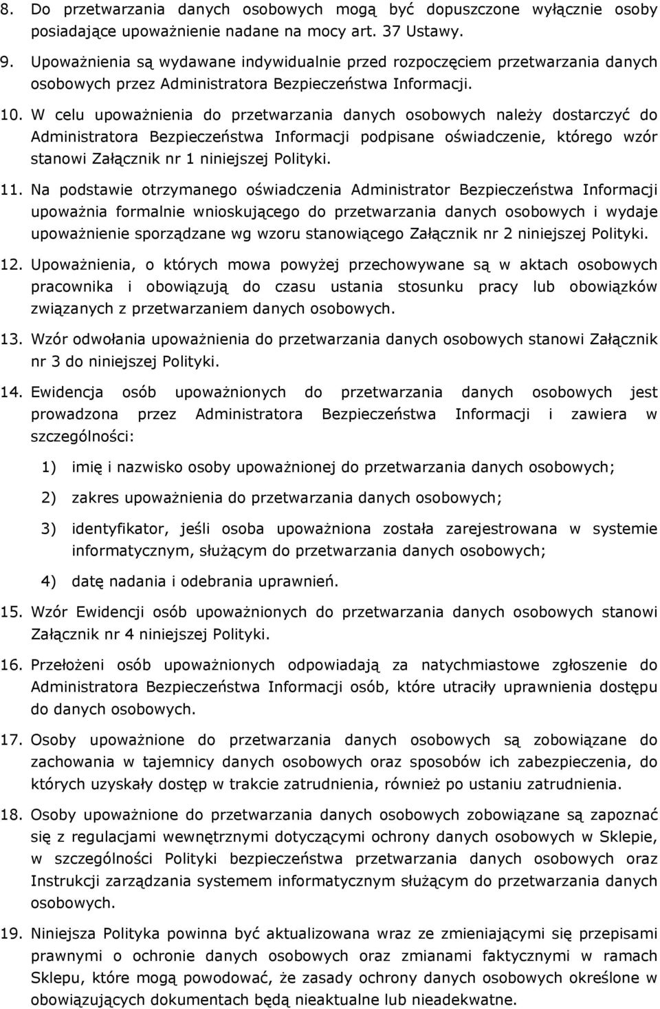 W celu upoważnienia do przetwarzania danych osobowych należy dostarczyć do Administratora Bezpieczeństwa Informacji podpisane oświadczenie, którego wzór stanowi Załącznik nr 1 niniejszej Polityki. 11.