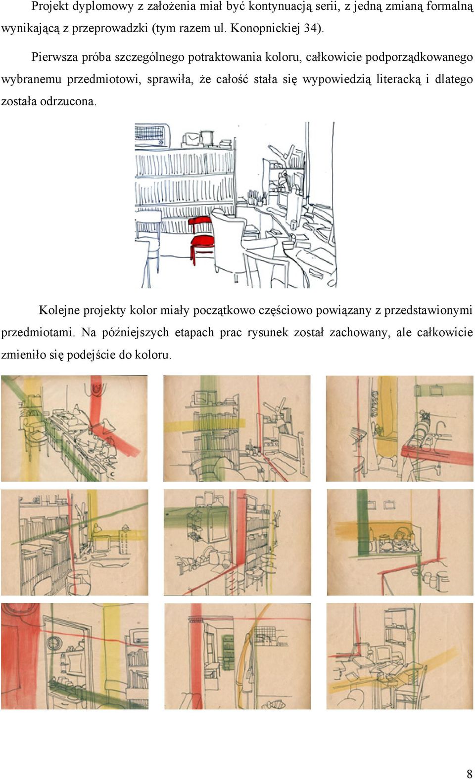 Pierwsza próba szczególnego potraktowania koloru, całkowicie podporządkowanego wybranemu przedmiotowi, sprawiła, że całość stała