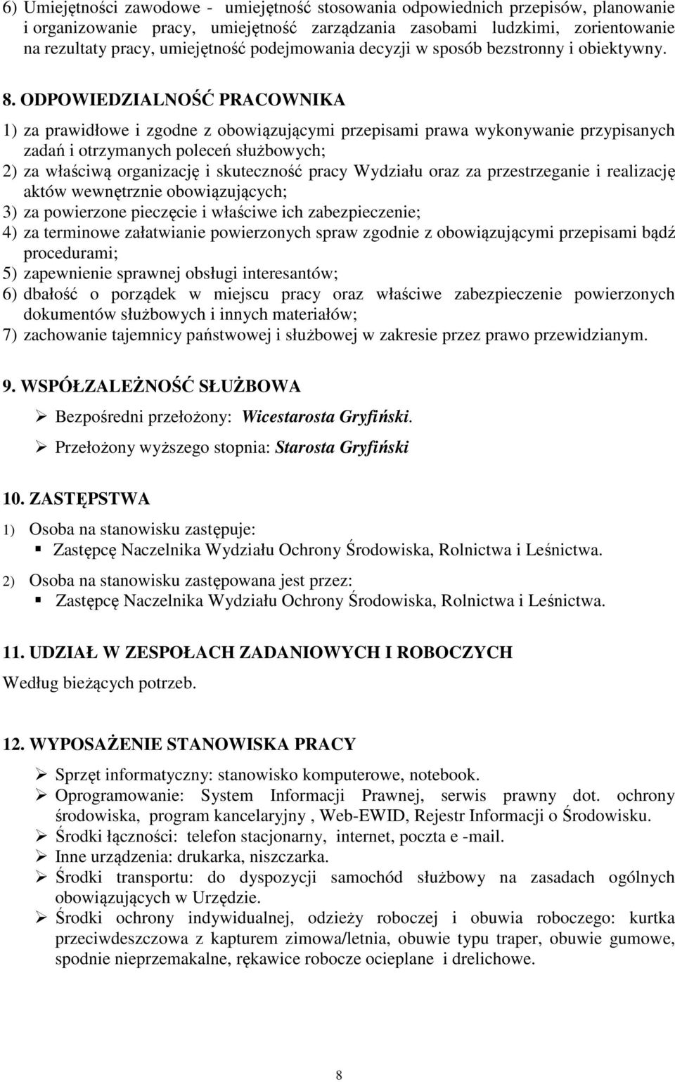 ODPOWIEDZIALNOŚĆ PRACOWNIKA 1) za prawidłowe i zgodne z obowiązującymi przepisami prawa wykonywanie przypisanych zadań i otrzymanych poleceń służbowych; 2) za właściwą organizację i skuteczność pracy