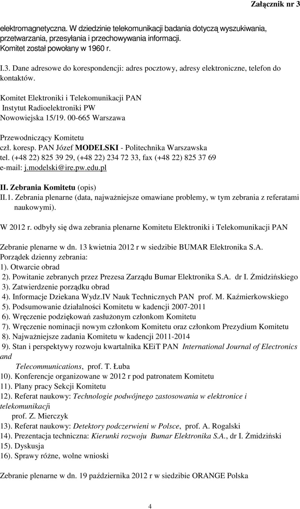 00-665 Warszawa Przewodniczący Komitetu czł. koresp. PAN Józef MODELSKI - Politechnika Warszawska tel. (+48 22) 825 39 29, (+48 22) 234 72 33, fax (+48 22) 825 37 69 e-mail: j.modelski@ire.pw.edu.