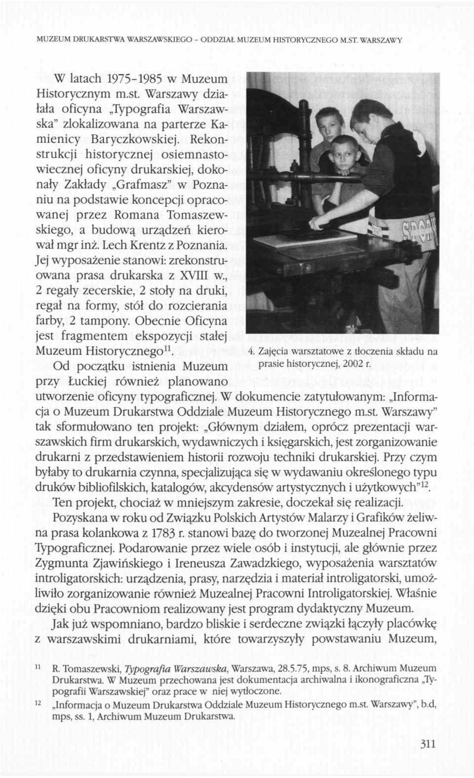 Rekonstrukcji historycznej osiemnastowiecznej oficyny drukarskiej, dokonały Zakłady Grafmasz" w Poznaniu na podstawie koncepcji opracowanej przez Romana Tomaszewskiego, a budową urządzeń kierował mgr