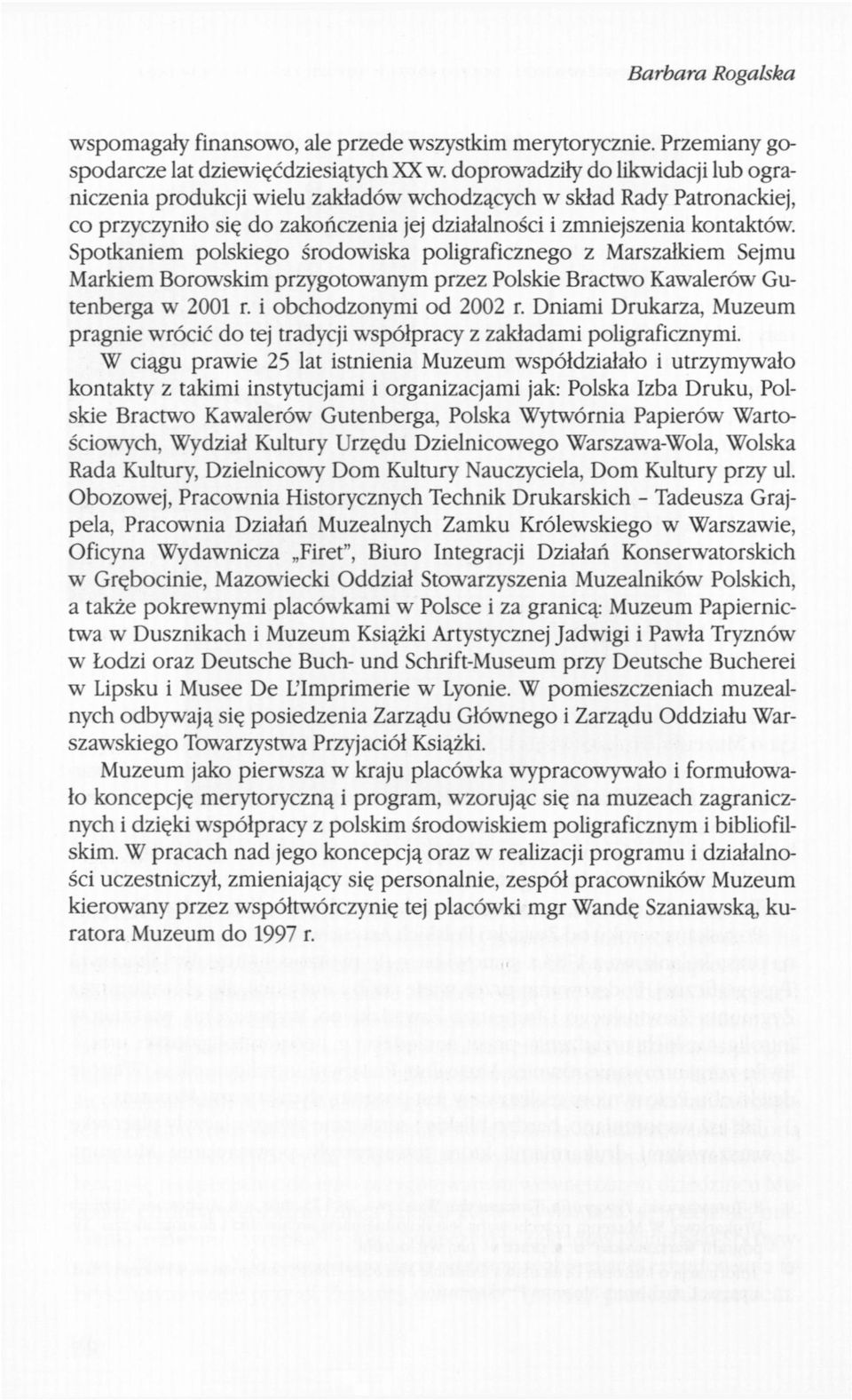 Spotkaniem polskiego środowiska poligraficznego z Marszałkiem Sejmu Markiem Borowskim przygotowanym przez Polskie Bractwo Kawalerów Gutenberga w 2001 r. i obchodzonymi od 2002 r.