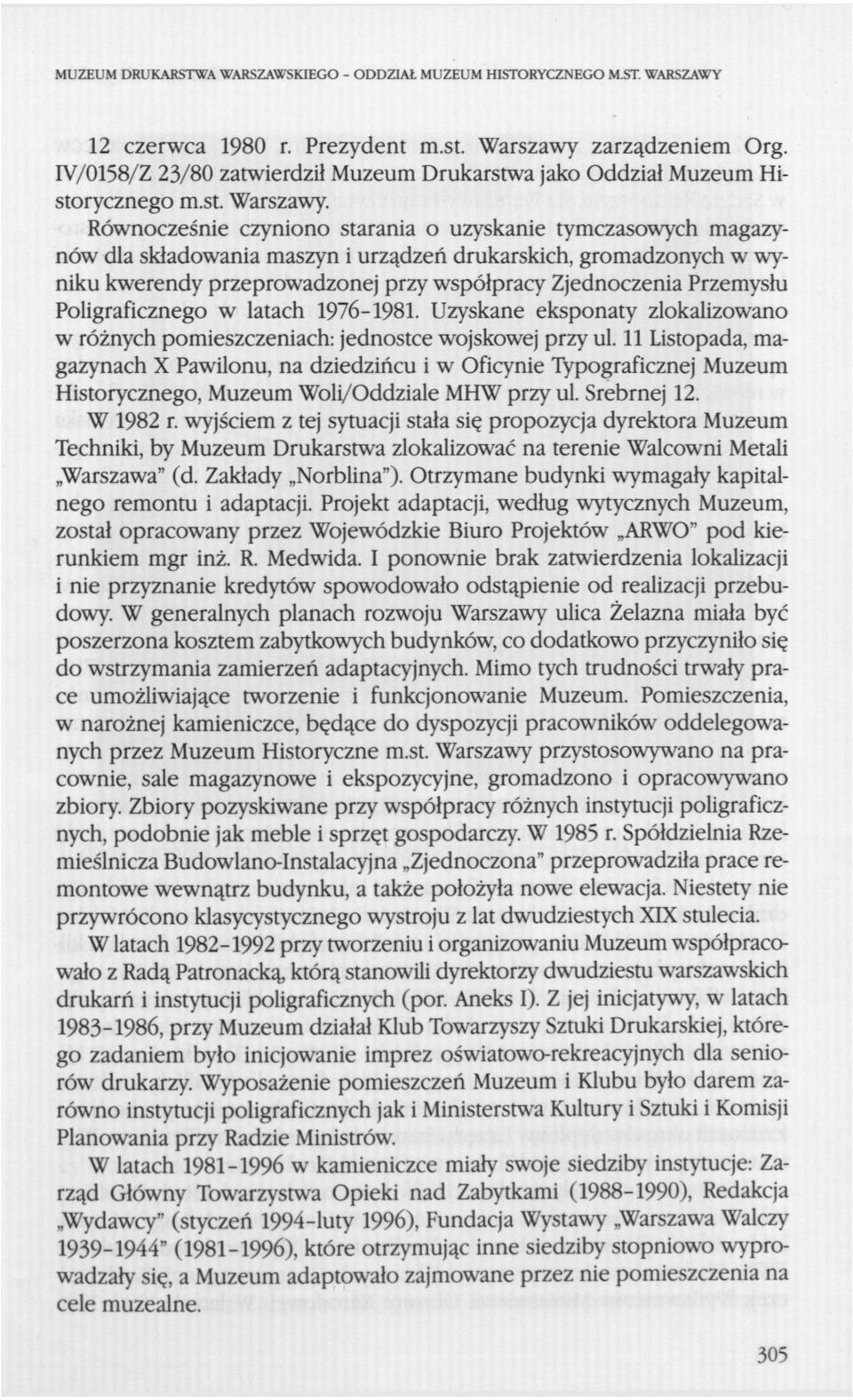 Równocześnie czyniono starania o uzyskanie tymczasowych magazynów dla składowania maszyn i urządzeń drukarskich, gromadzonych w wyniku kwerendy przeprowadzonej przy współpracy Zjednoczenia Przemysłu