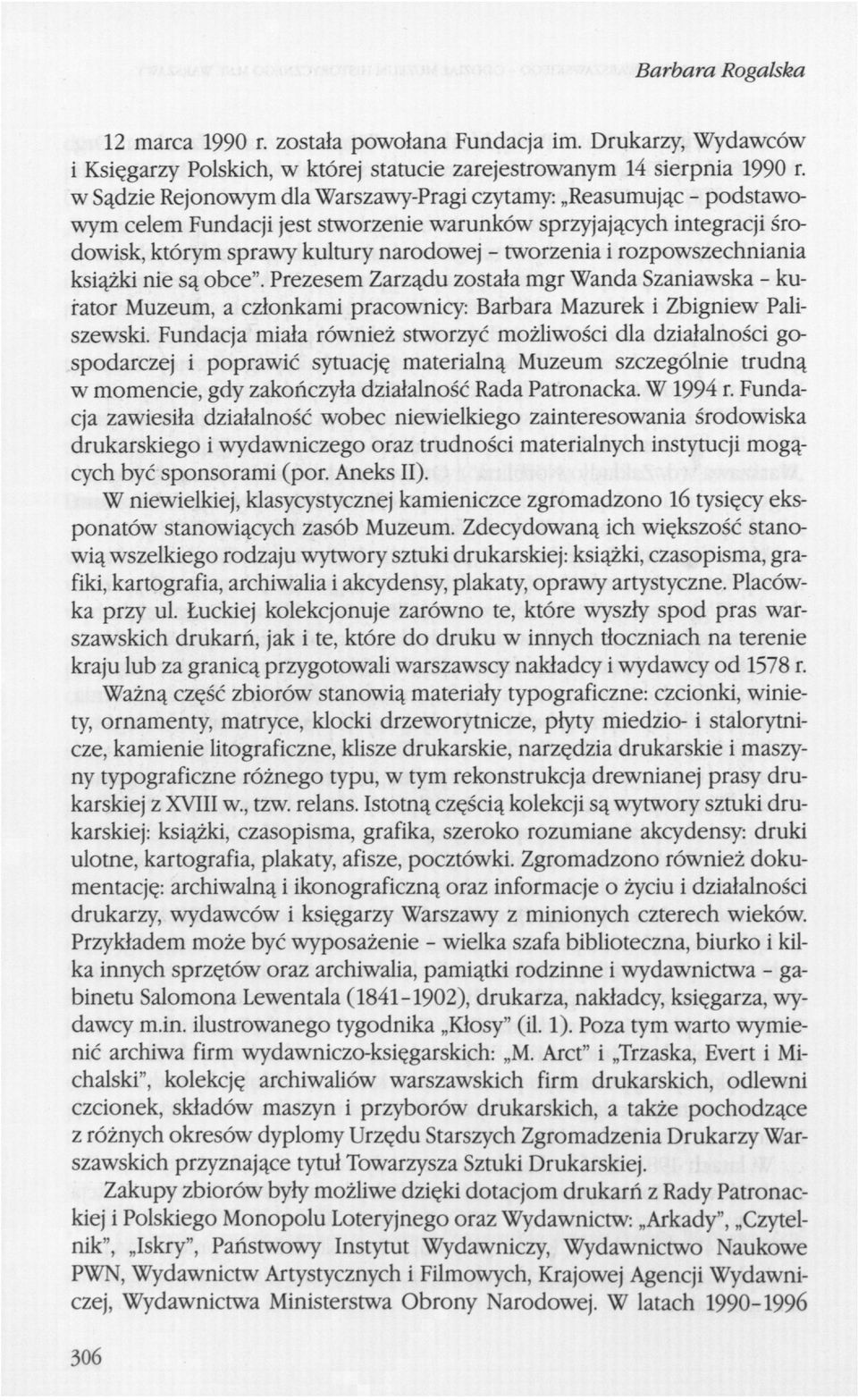 rozpowszechniania książki nie są obce". Prezesem Zarządu została mgr Wanda Szaniawska - kurator Muzeum, a członkami pracownicy: Barbara Mazurek i Zbigniew Paliszewski.