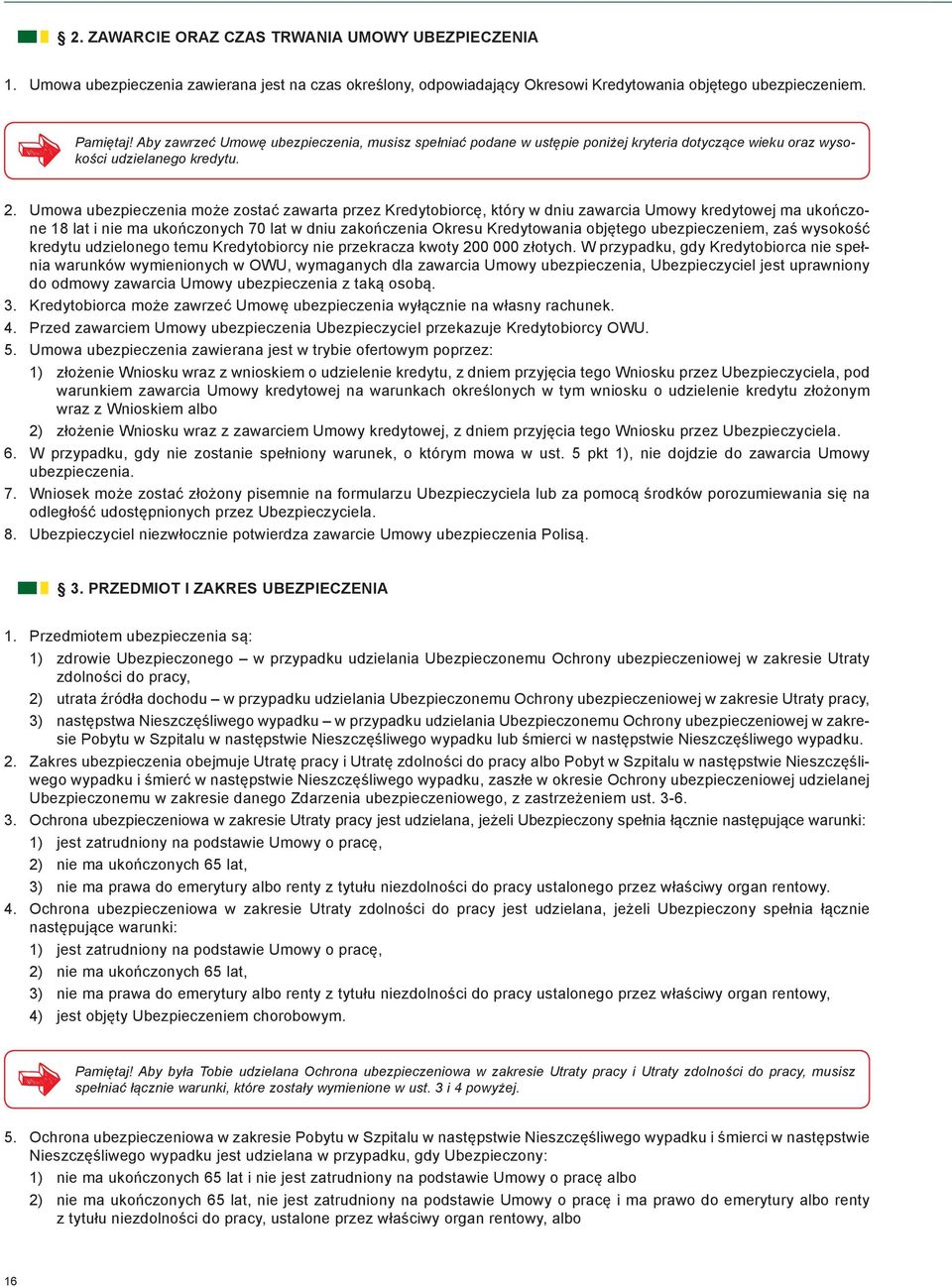 Umowa ubezpieczenia może zostać zawarta przez Kredytobiorcę, który w dniu zawarcia Umowy kredytowej ma ukończone 18 lat i nie ma ukończonych 70 lat w dniu zakończenia Okresu Kredytowania objętego