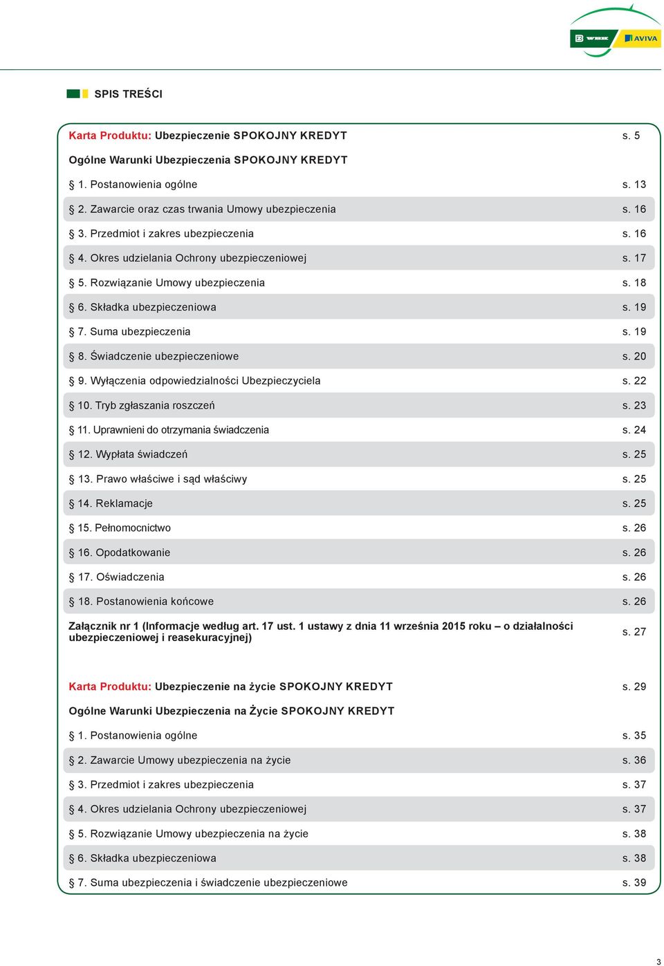 Składka ubezpieczeniowa s. 19 7. Suma ubezpieczenia s. 19 8. Świadczenie ubezpieczeniowe s. 20 9. Wyłączenia odpowiedzialności Ubezpieczyciela s. 22 10. Tryb zgłaszania roszczeń s. 23 11.