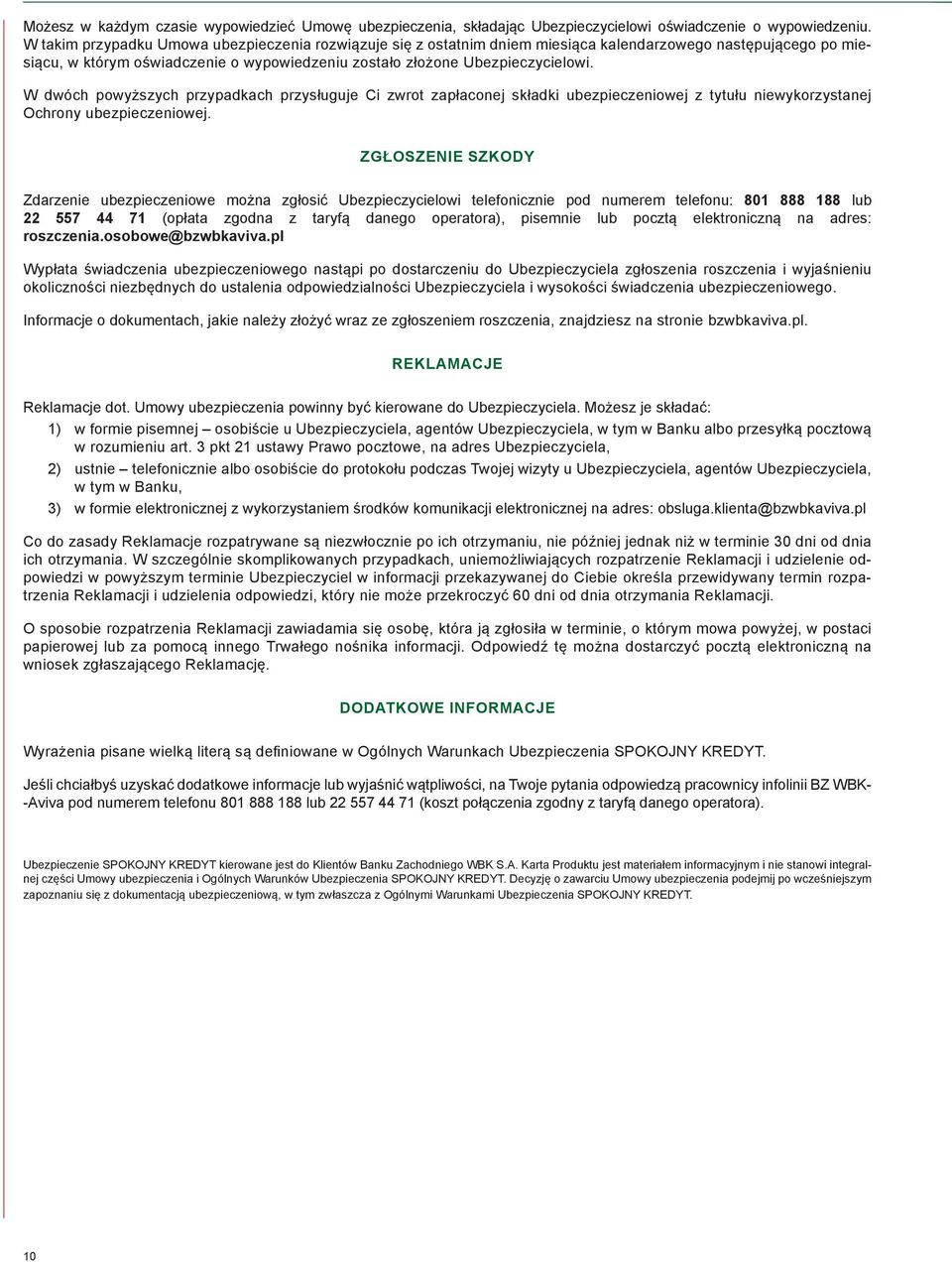 W dwóch powyższych przypadkach przysługuje Ci zwrot zapłaconej składki ubezpieczeniowej z tytułu niewykorzystanej Ochrony ubezpieczeniowej.