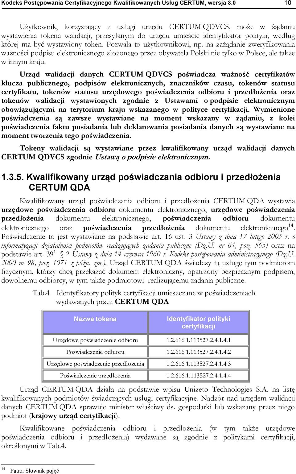 Pozwala to u ytkownikowi, np. na za danie zweryfikowania wa no ci podpisu elektronicznego z o onego przez obywatela Polski nie tylko w Polsce, ale tak e w innym kraju.