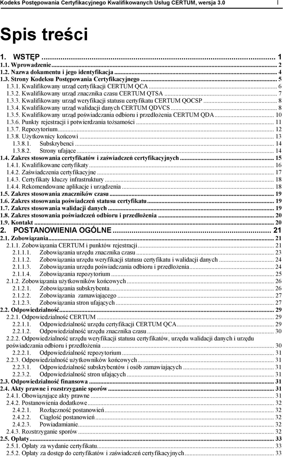 3.4. Kwalifikowany urz d walidacji danych CERTUM QDVCS... 8 1.3.5. Kwalifikowany urz d po wiadczania odbioru i przed o enia CERTUM QDA... 10 1.3.6. Punkty rejestracji i potwierdzania to samo ci... 11 1.