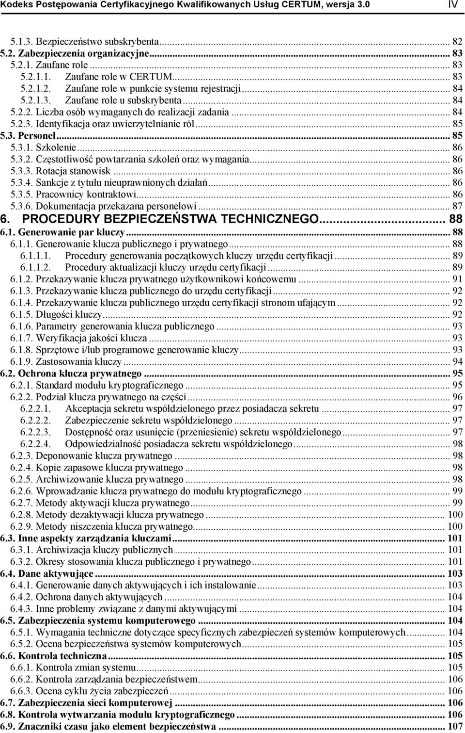 .. 85 5.3. Personel... 85 5.3.1. Szkolenie... 86 5.3.2. Cz stotliwo powtarzania szkole oraz wymagania... 86 5.3.3. Rotacja stanowisk... 86 5.3.4. Sankcje z tytu u nieuprawnionych dzia a... 86 5.3.5. Pracownicy kontraktowi.