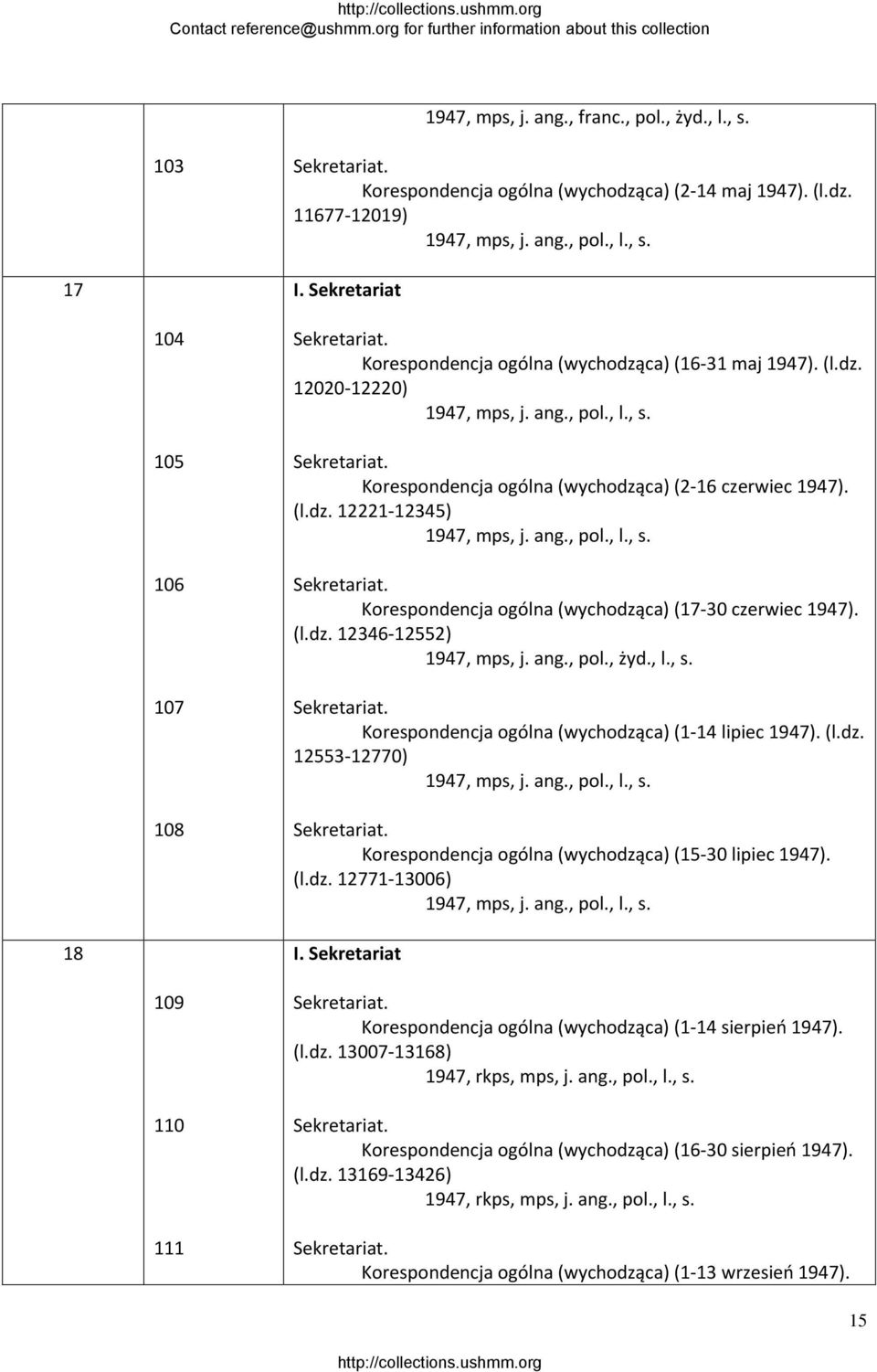 ang., pol., l., s. Korespondencja ogólna (wychodząca) (17 30 czerwiec 1947). (l.dz. 12346 12552) 1947, mps, j. ang., pol., żyd., l., s. Korespondencja ogólna (wychodząca) (1 14 lipiec 1947). (l.dz. 12553 12770) 1947, mps, j.